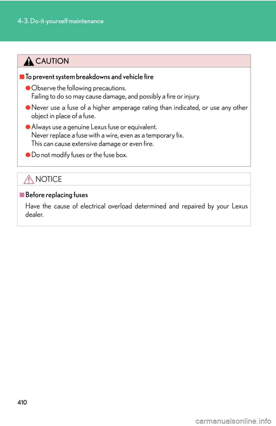 Lexus GS450h 2007  Do-it-yourself maintenance / LEXUS 2007 GS450H THROUGH JUNE 2006 PROD. OWNERS MANUAL (OM30727U) 410
4-3. Do-it-yourself maintenance
CAUTION
■To prevent system breakdowns and vehicle fire
●Observe the following precautions.
Failing to do so may cause damage, and possibly a fire or injury.
