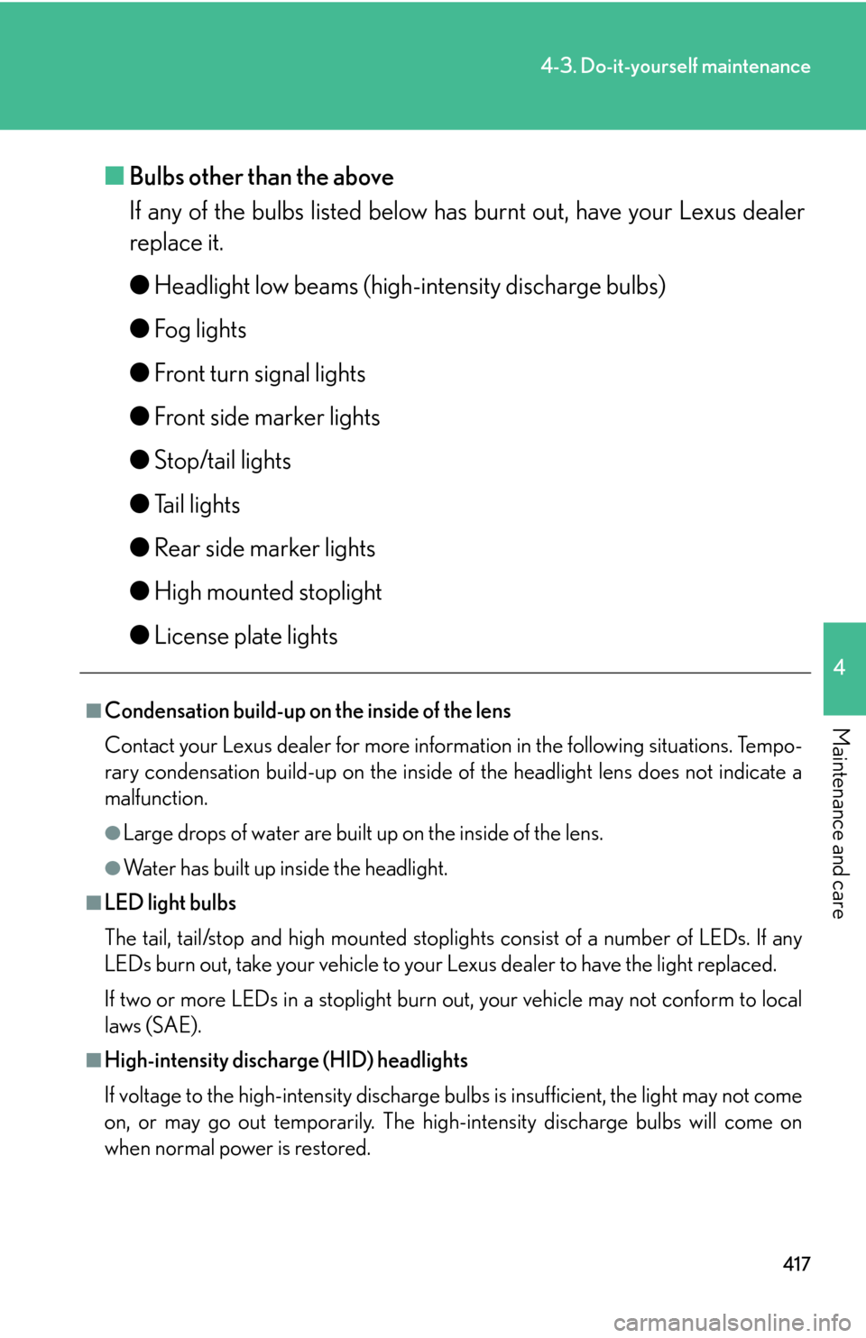 Lexus GS450h 2007  Do-it-yourself maintenance / LEXUS 2007 GS450H THROUGH JUNE 2006 PROD. OWNERS MANUAL (OM30727U) 417
4-3. Do-it-yourself maintenance
4
Maintenance and care
■Bulbs other than the above
If any of the bulbs listed below has burnt out, have your Lexus dealer 
r

eplace it.
● Headlight lo
 w beams