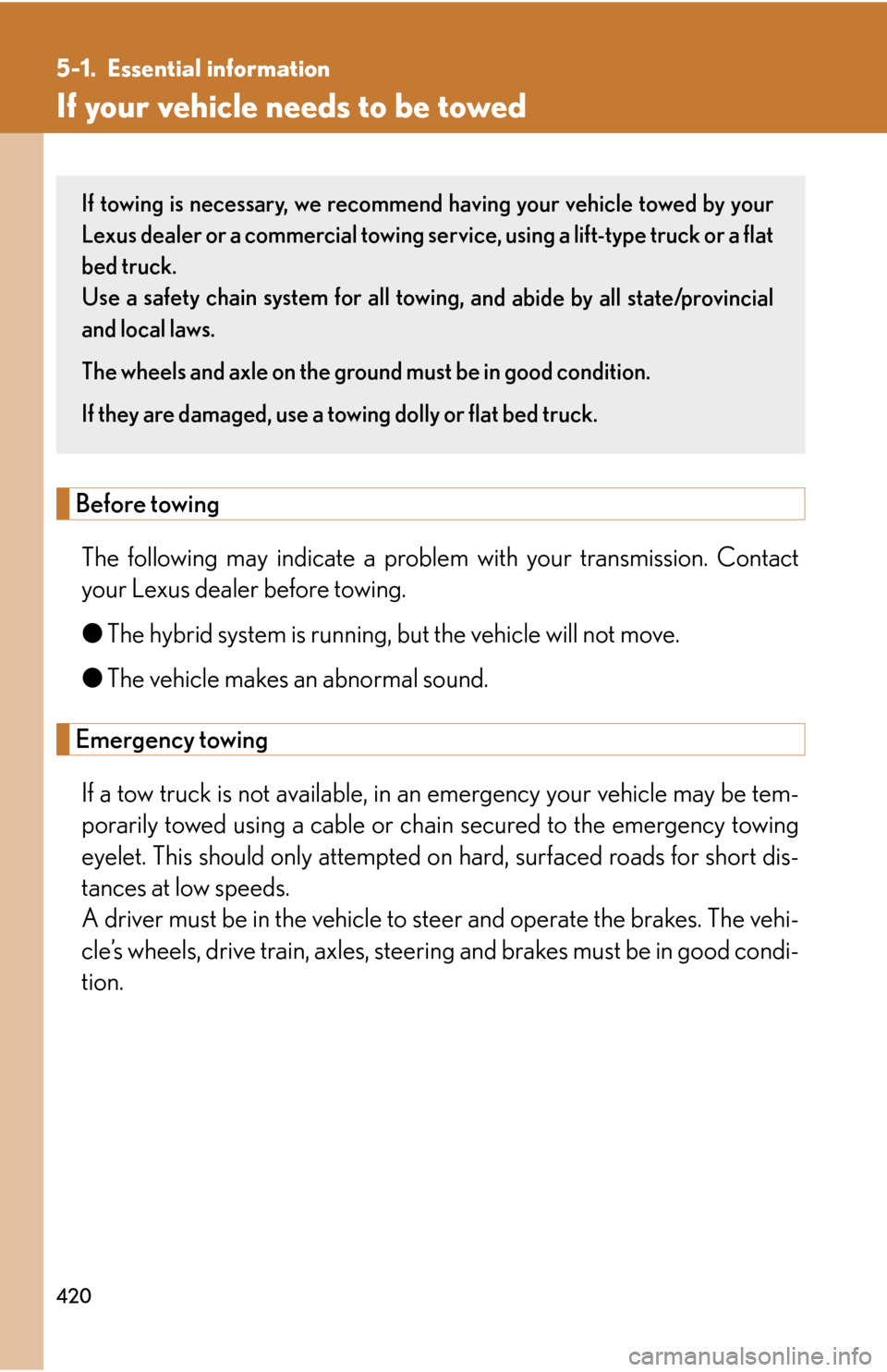 Lexus GS450h 2007 Do-it-yourself maintenance / LEXUS 2007 GS450H THROUGH JUNE 2006 PROD. OWNERS MANUAL (OM30727U) 420
5-1. Essential information
If your vehicle needs to be towed
Before towing
The following may indicate a problem with your transmission. Contact
your Lexus dealer before towing.
● The hybrid s
Lexus GS450h 2007 Do-it-yourself maintenance / LEXUS 2007 GS450H THROUGH JUNE 2006 PROD. OWNERS MANUAL (OM30727U) 420
5-1. Essential information
If your vehicle needs to be towed
Before towing
The following may indicate a problem with your transmission. Contact
your Lexus dealer before towing.
● The hybrid s