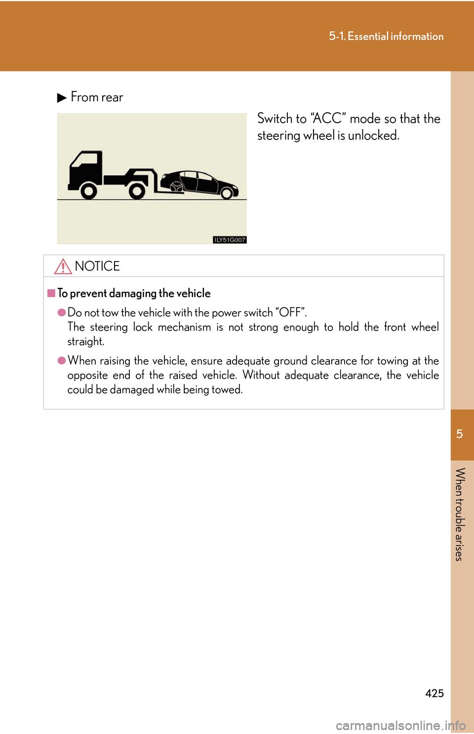 Lexus GS450h 2007  Do-it-yourself maintenance / LEXUS 2007 GS450H THROUGH JUNE 2006 PROD. OWNERS MANUAL (OM30727U) 5
When trouble arises
425
5-1. Essential information
From rearSwitch to “ACC” mode so that the 
steering wheel is unlock
 ed.
NOTICE
■To prevent damaging the vehicle
●Do not tow the vehicle wi