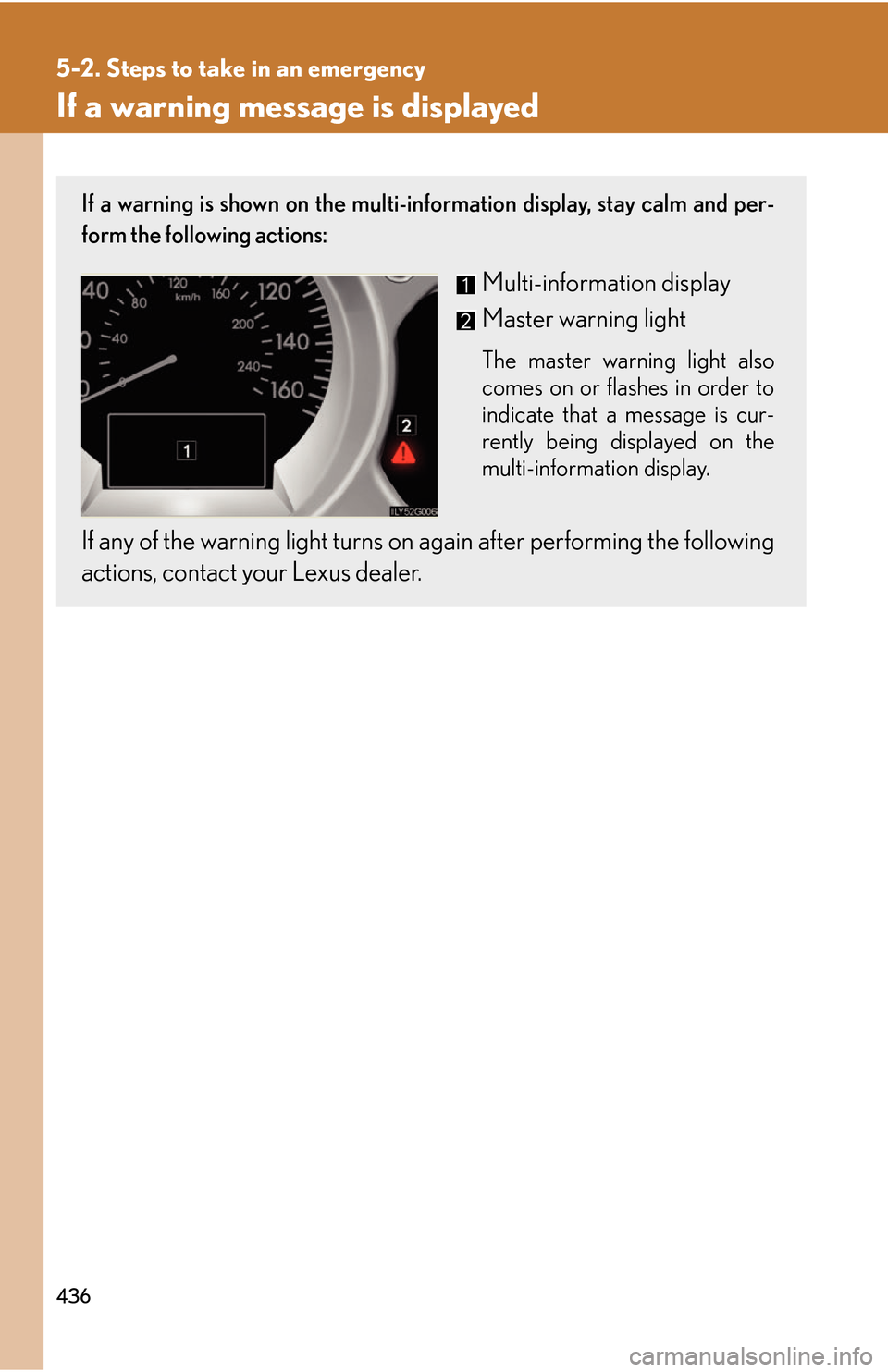 Lexus GS450h 2007 Do-it-yourself maintenance / LEXUS 2007 GS450H THROUGH JUNE 2006 PROD. OWNERS MANUAL (OM30727U) 436
5-2. Steps to take in an emergency
If a warning message is displayed
If a warning is shown on the multi-information display, stay calm and per-
form the following actions:
Multi-information displa Lexus GS450h 2007 Do-it-yourself maintenance / LEXUS 2007 GS450H THROUGH JUNE 2006 PROD. OWNERS MANUAL (OM30727U) 436
5-2. Steps to take in an emergency
If a warning message is displayed
If a warning is shown on the multi-information display, stay calm and per-
form the following actions:
Multi-information displa