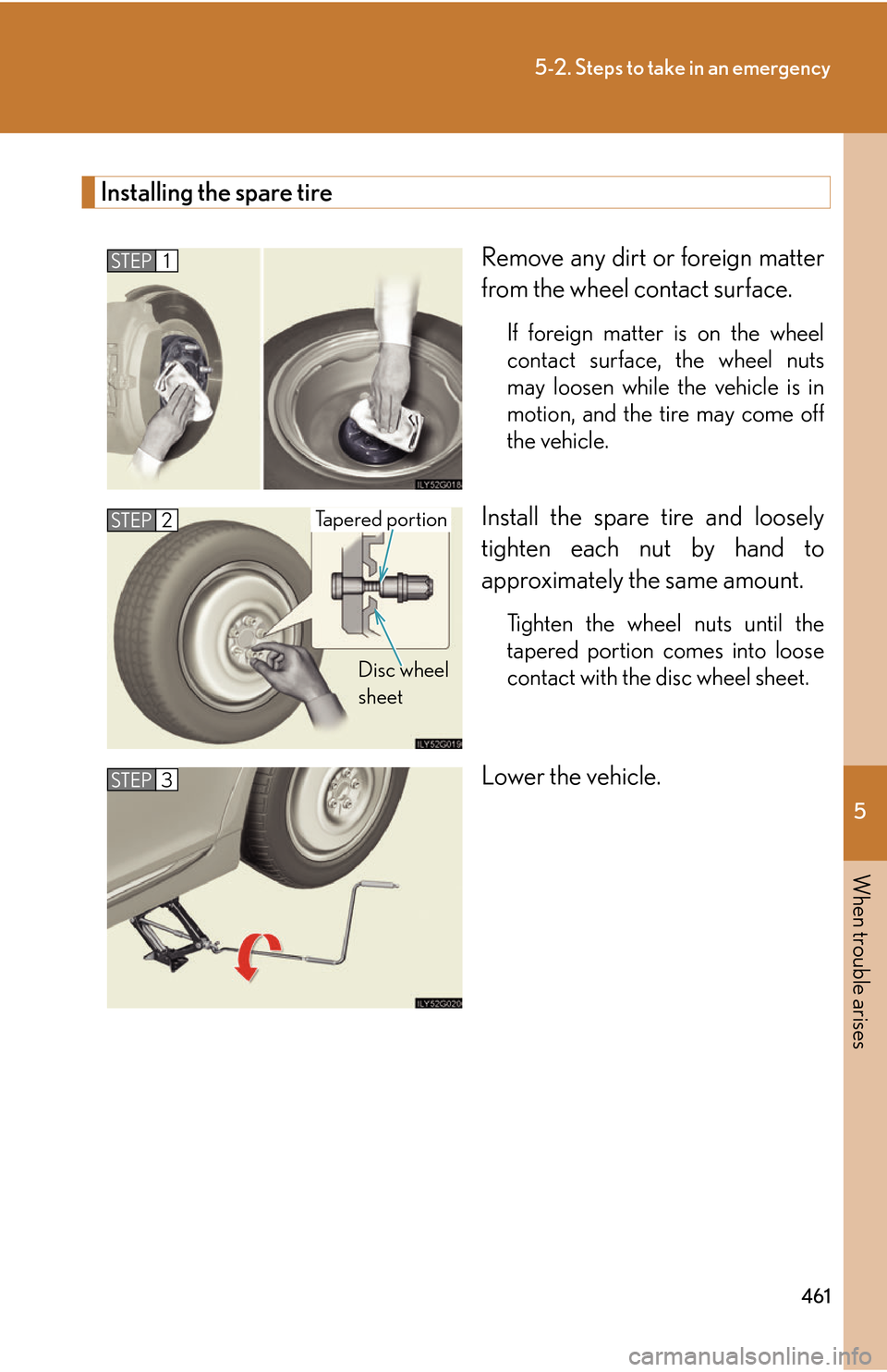Lexus GS450h 2007 Do-it-yourself maintenance / LEXUS 2007 GS450H THROUGH JUNE 2006 PROD. OWNERS MANUAL (OM30727U) 5
When trouble arises
461
5-2. Steps to take in an emergency
Installing the spare tire
Remove any dirt or foreign matter
from the wheel contact surface.
If foreign matter is on the wheel
contact sur Lexus GS450h 2007 Do-it-yourself maintenance / LEXUS 2007 GS450H THROUGH JUNE 2006 PROD. OWNERS MANUAL (OM30727U) 5
When trouble arises
461
5-2. Steps to take in an emergency
Installing the spare tire
Remove any dirt or foreign matter
from the wheel contact surface.
If foreign matter is on the wheel
contact sur