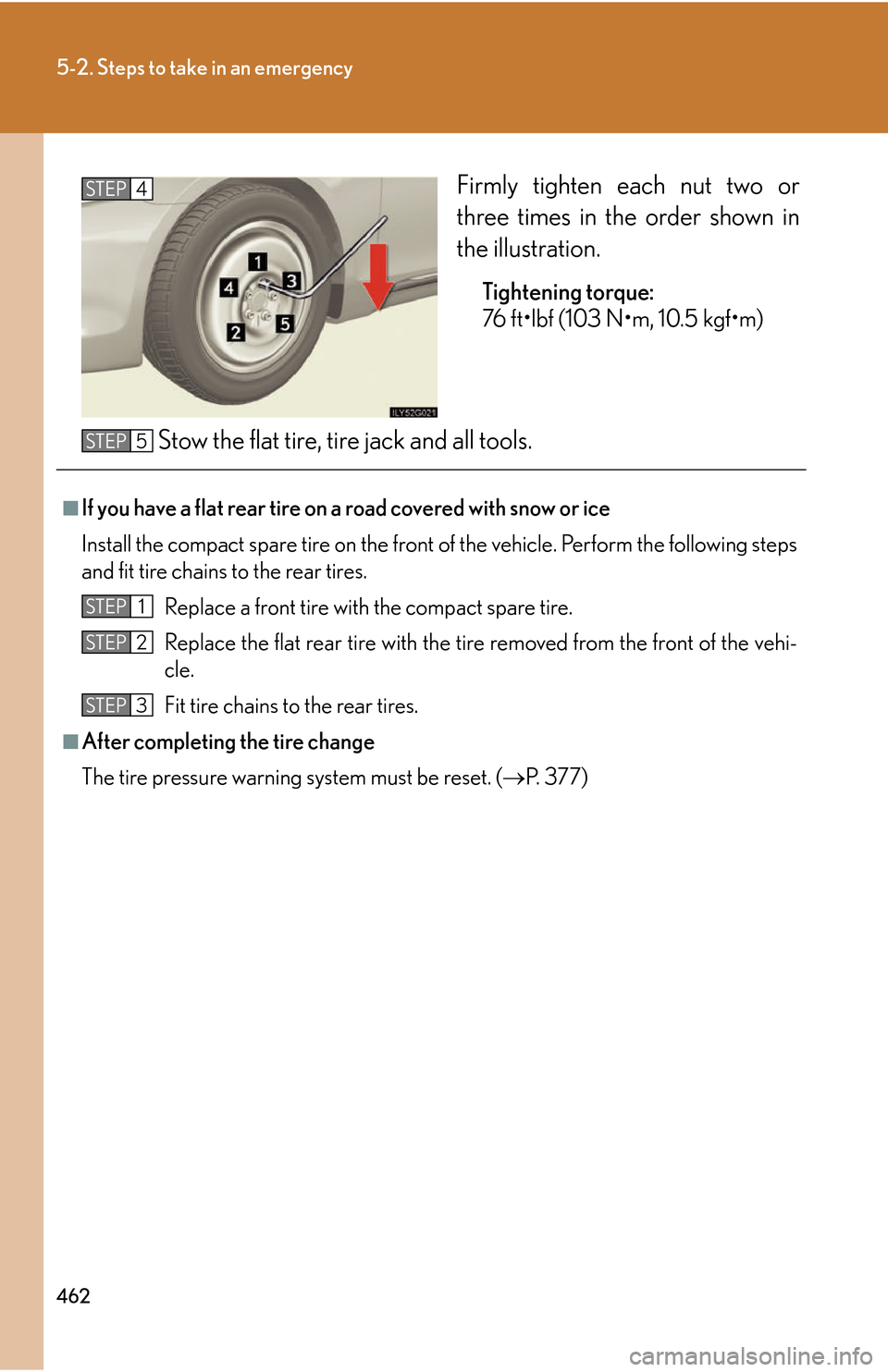 Lexus GS450h 2007 Do-it-yourself maintenance / LEXUS 2007 GS450H THROUGH JUNE 2006 PROD. OWNERS MANUAL (OM30727U) 462
5-2. Steps to take in an emergency
Firmly tighten each nut two or
three times in the order shown in
the illustration.
Tightening torque:
76 ft•lbf (103 N•m, 10.5 kgf•m)
Stow the flat ti Lexus GS450h 2007 Do-it-yourself maintenance / LEXUS 2007 GS450H THROUGH JUNE 2006 PROD. OWNERS MANUAL (OM30727U) 462
5-2. Steps to take in an emergency
Firmly tighten each nut two or
three times in the order shown in
the illustration.
Tightening torque:
76 ft•lbf (103 N•m, 10.5 kgf•m)
Stow the flat ti