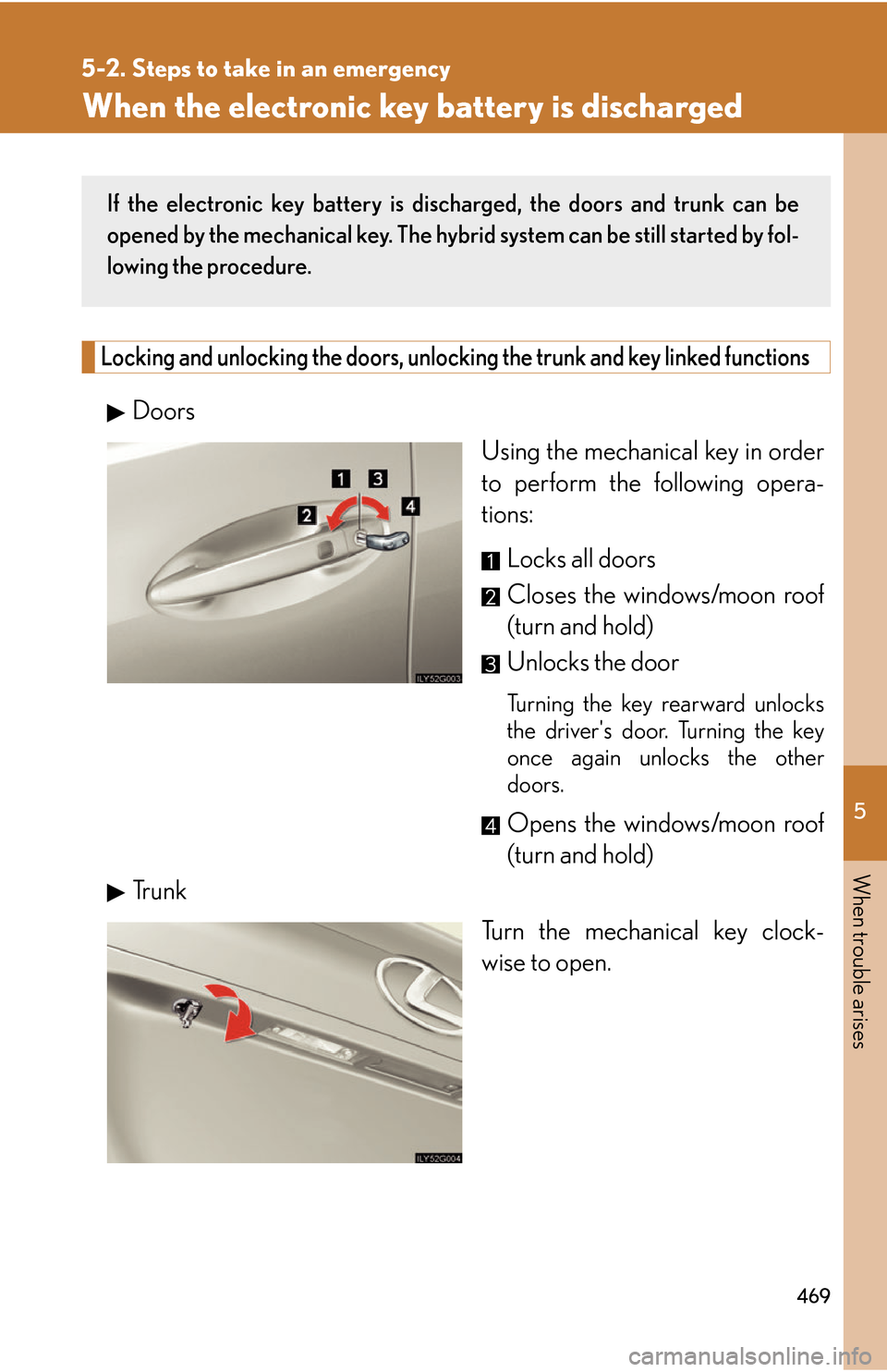Lexus GS450h 2007 Do-it-yourself maintenance / LEXUS 2007 GS450H THROUGH JUNE 2006 PROD. OWNERS MANUAL (OM30727U) 5
When trouble arises
469
5-2. Steps to take in an emergency
When the electronic key battery is discharged
Locking and unlocking the doors, unlocking the trunk and key linked functions
DoorsUsing the Lexus GS450h 2007 Do-it-yourself maintenance / LEXUS 2007 GS450H THROUGH JUNE 2006 PROD. OWNERS MANUAL (OM30727U) 5
When trouble arises
469
5-2. Steps to take in an emergency
When the electronic key battery is discharged
Locking and unlocking the doors, unlocking the trunk and key linked functions
DoorsUsing the