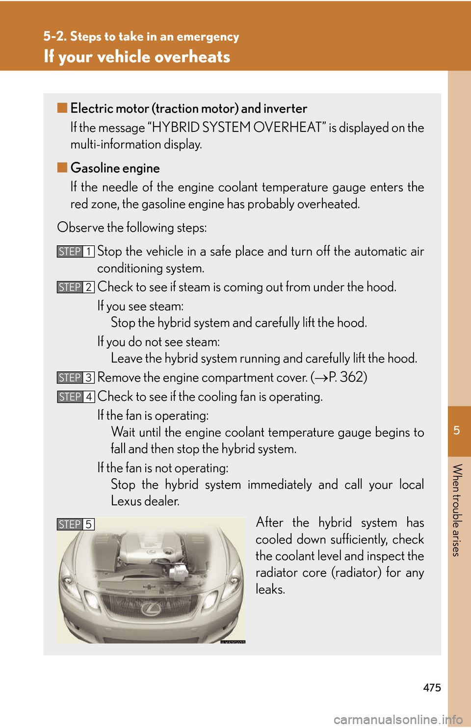 Lexus GS450h 2007 Do-it-yourself maintenance / LEXUS 2007 GS450H THROUGH JUNE 2006 PROD. OWNERS MANUAL (OM30727U) 5
When trouble arises
475
5-2. Steps to take in an emergency
If your vehicle overheats
■Electric motor (traction motor) and inverter
If the message “HYBRID SYSTEM OVERHEAT” is displayed on the Lexus GS450h 2007 Do-it-yourself maintenance / LEXUS 2007 GS450H THROUGH JUNE 2006 PROD. OWNERS MANUAL (OM30727U) 5
When trouble arises
475
5-2. Steps to take in an emergency
If your vehicle overheats
■Electric motor (traction motor) and inverter
If the message “HYBRID SYSTEM OVERHEAT” is displayed on the