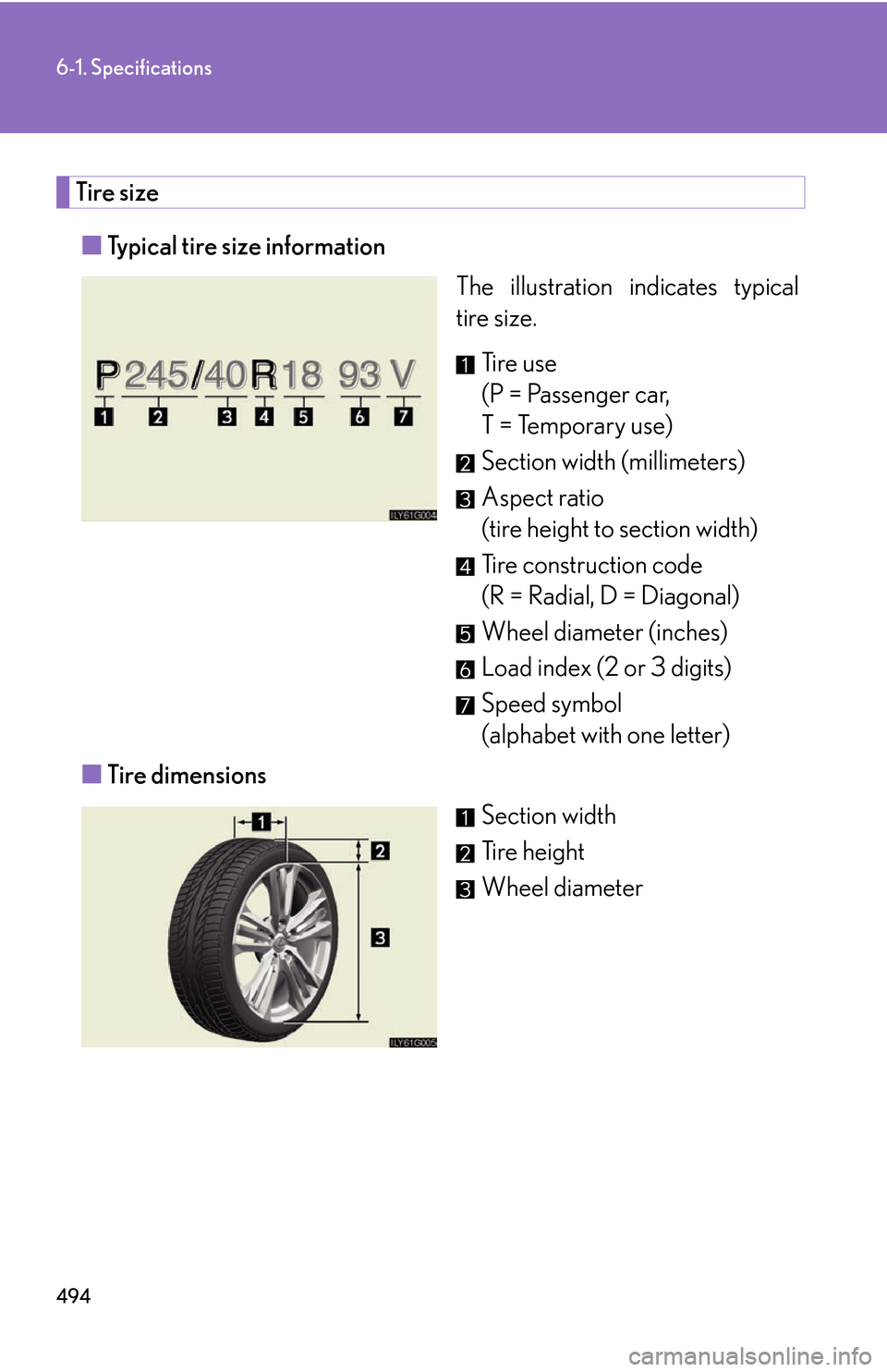 Lexus GS450h 2007  Do-it-yourself maintenance / LEXUS 2007 GS450H THROUGH JUNE 2006 PROD. OWNERS MANUAL (OM30727U) 494
6-1. Specifications
Tire size
■Typical tire size information
The illustration indicates typical 
tir
e size.
Ti r e  u s e 
(P = Passenger car, 
T = Temporary use)
Section width (millimete