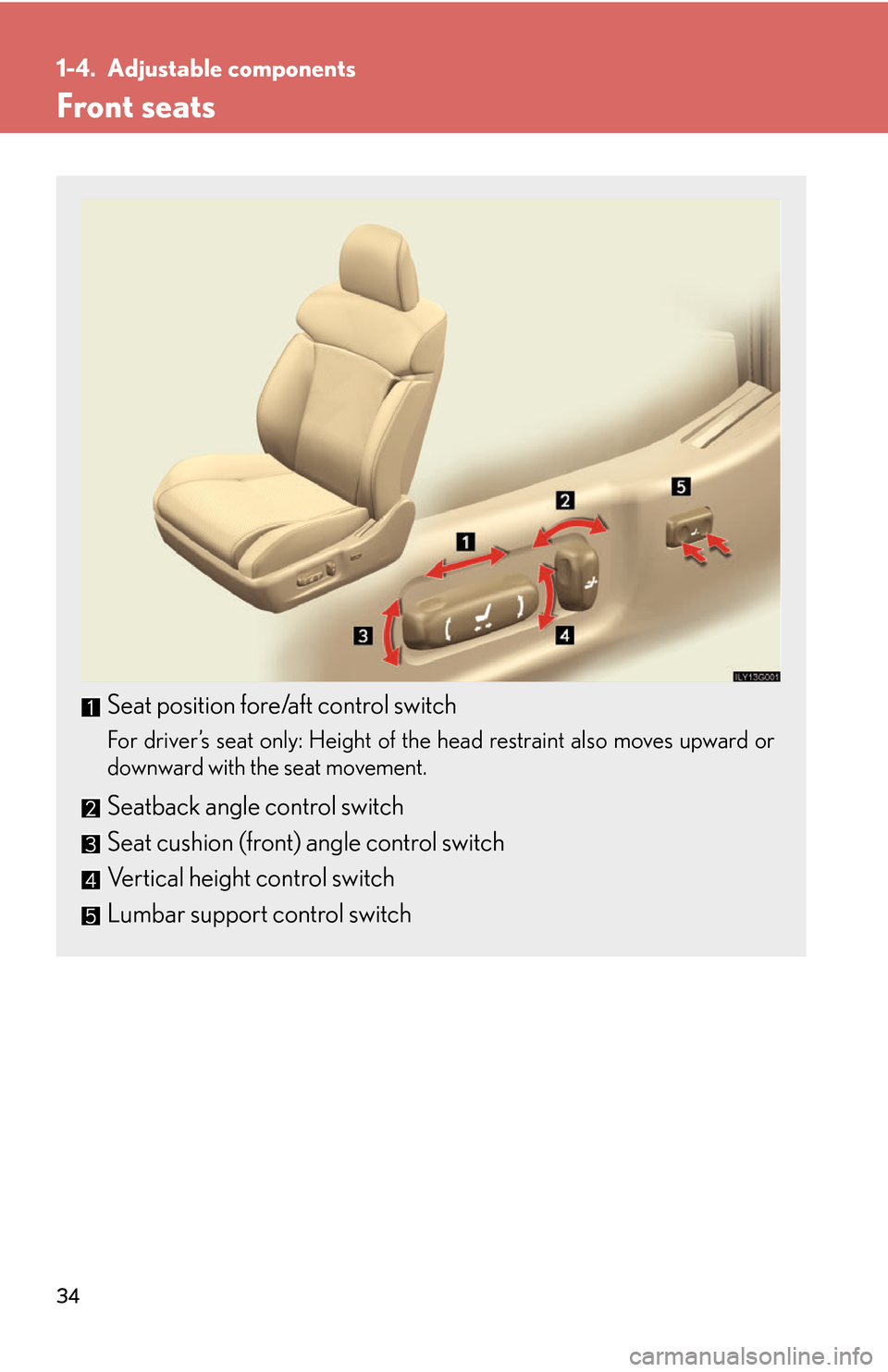 Lexus GS450h 2007  Do-it-yourself maintenance / LEXUS 2007 GS450H THROUGH JUNE 2006 PROD.  (OM30727U) Workshop Manual 34
1-4. Adjustable components
Front seats
Seat position fore/aft control switch
For driver’s seat only: Height of the head restraint also moves upward or 
downward with the seat movement.
Seatback a