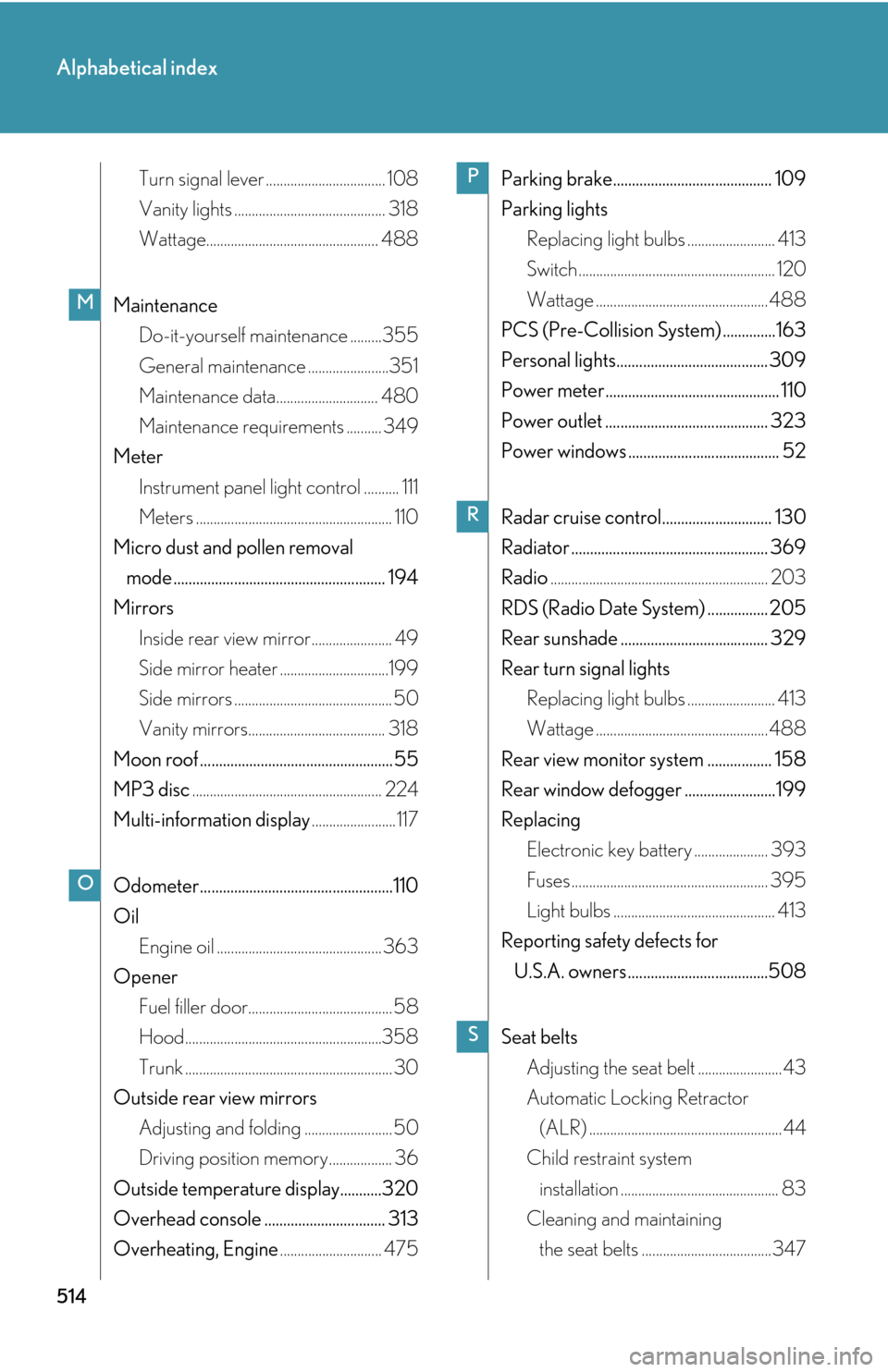 Lexus GS450h 2007  Do-it-yourself maintenance / LEXUS 2007 GS450H THROUGH JUNE 2006 PROD. OWNERS MANUAL (OM30727U) 514
Alphabetical index
Turn signal lever ..................................108
Vanity lights ........................................... 318
Wattage................................................. 48