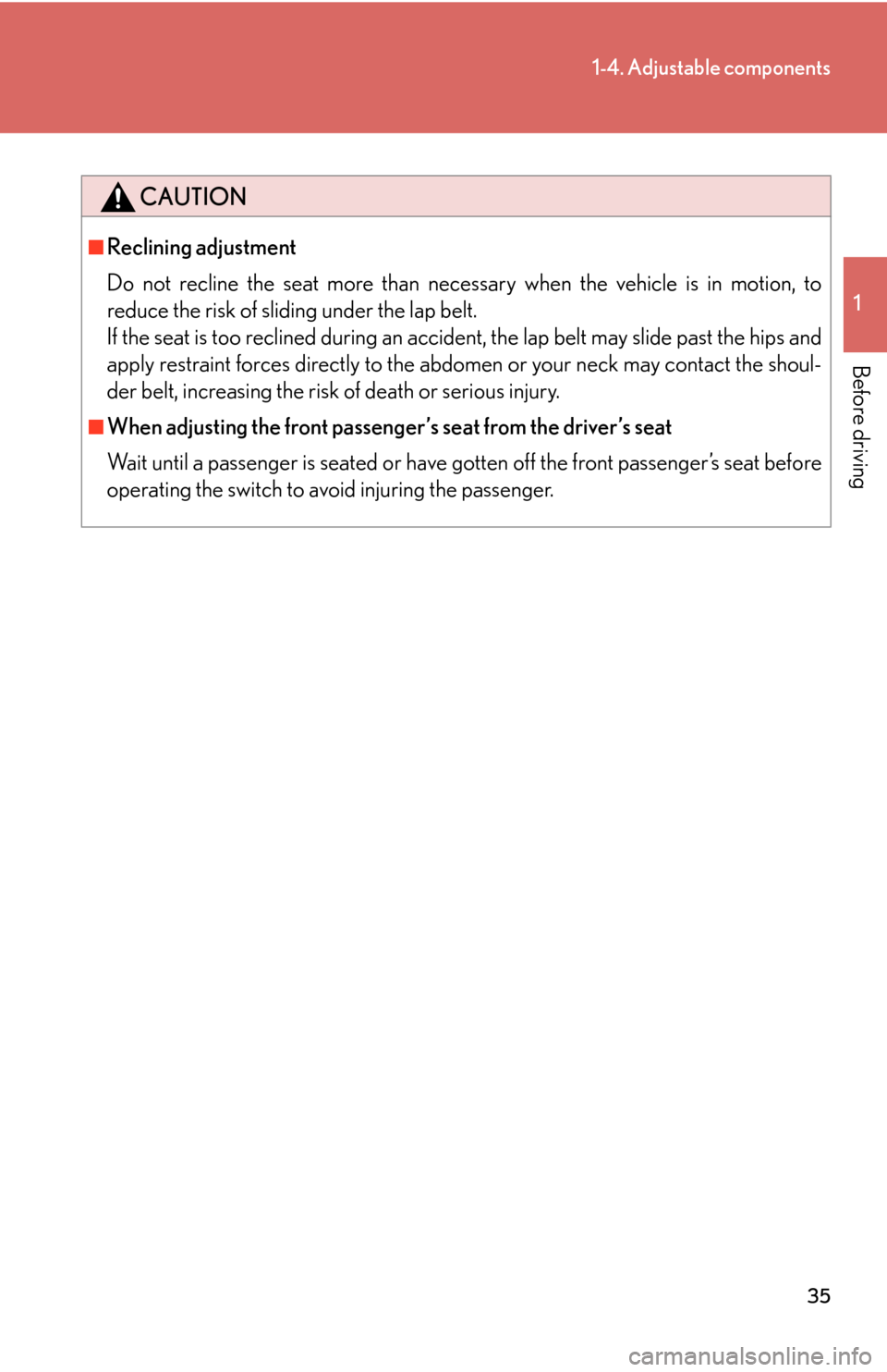 Lexus GS450h 2007  Do-it-yourself maintenance / LEXUS 2007 GS450H THROUGH JUNE 2006 PROD. OWNERS MANUAL (OM30727U) 35
1-4. Adjustable components
1
Before driving
CAUTION
■Reclining adjustment
Do not recline the seat more than necessary when the vehicle is in motion, to 
reduce the risk of sliding under the lap b