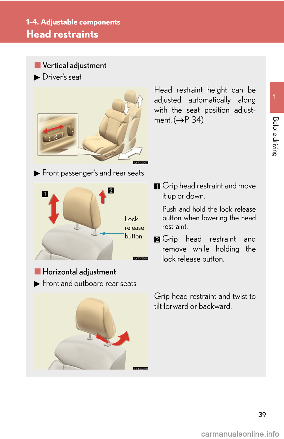 Lexus GS450h 2007  Do-it-yourself maintenance / LEXUS 2007 GS450H THROUGH JUNE 2006 PROD. OWNERS MANUAL (OM30727U) 39
1
1-4. Adjustable components
Before driving
Head restraints
■Vertical adjustment
Driver’s seat
Head restraint height can be 
adjusted automatically along 
with the seat position adjust-
ment. (