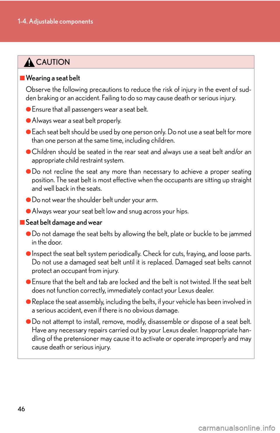 Lexus GS450h 2007  Do-it-yourself maintenance / LEXUS 2007 GS450H THROUGH JUNE 2006 PROD. OWNERS MANUAL (OM30727U) 46
1-4. Adjustable components
CAUTION
■Wearing a seat belt
Observe the following precautions to reduce the risk of injury in the event of sud-
den braking or an accident. Failing to do so may cause 