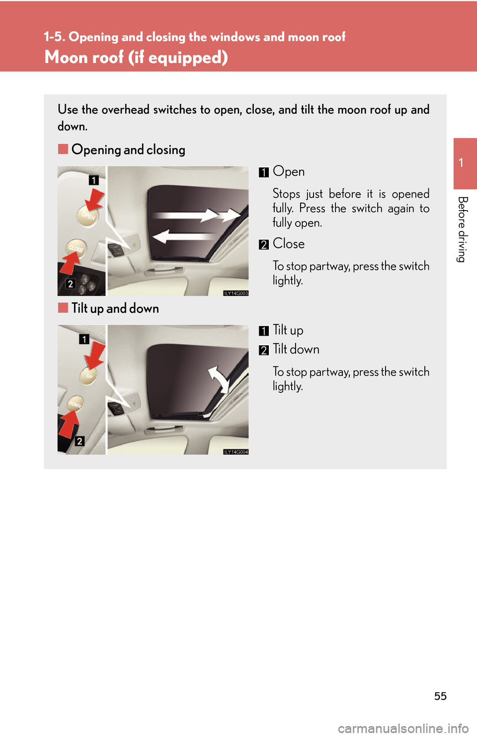 Lexus GS450h 2007 Do-it-yourself maintenance / LEXUS 2007 GS450H THROUGH JUNE 2006 PROD. (OM30727U) Manual PDF 55
1
1-5. Opening and closing the windows and moon roof
Before driving
Moon roof (if equipped)
Use the overhead switches to open, close, and tilt the moon roof up and
down.
■Opening and closing
Ope Lexus GS450h 2007 Do-it-yourself maintenance / LEXUS 2007 GS450H THROUGH JUNE 2006 PROD. (OM30727U) Manual PDF 55
1
1-5. Opening and closing the windows and moon roof
Before driving
Moon roof (if equipped)
Use the overhead switches to open, close, and tilt the moon roof up and
down.
■Opening and closing
Ope