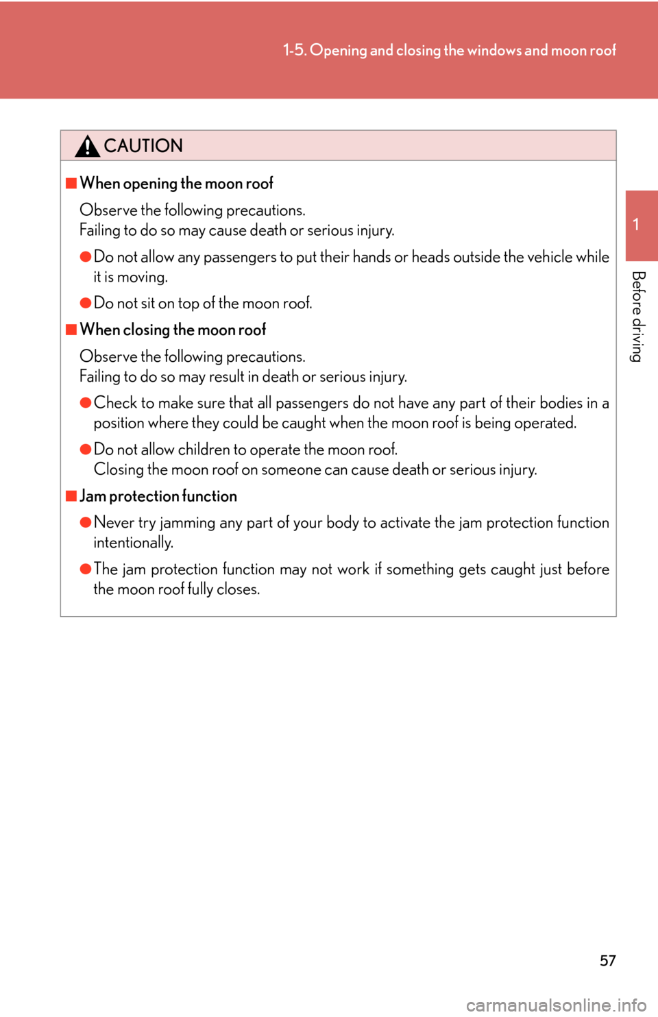Lexus GS450h 2007 Do-it-yourself maintenance / LEXUS 2007 GS450H THROUGH JUNE 2006 PROD. (OM30727U) Manual PDF 57
1-5. Opening and closing the windows and moon roof
1
Before driving
CAUTION
■When opening the moon roof
Observe the following precautions.
Failing to do so may cause death or serious injury.
Lexus GS450h 2007 Do-it-yourself maintenance / LEXUS 2007 GS450H THROUGH JUNE 2006 PROD. (OM30727U) Manual PDF 57
1-5. Opening and closing the windows and moon roof
1
Before driving
CAUTION
■When opening the moon roof
Observe the following precautions.
Failing to do so may cause death or serious injury.