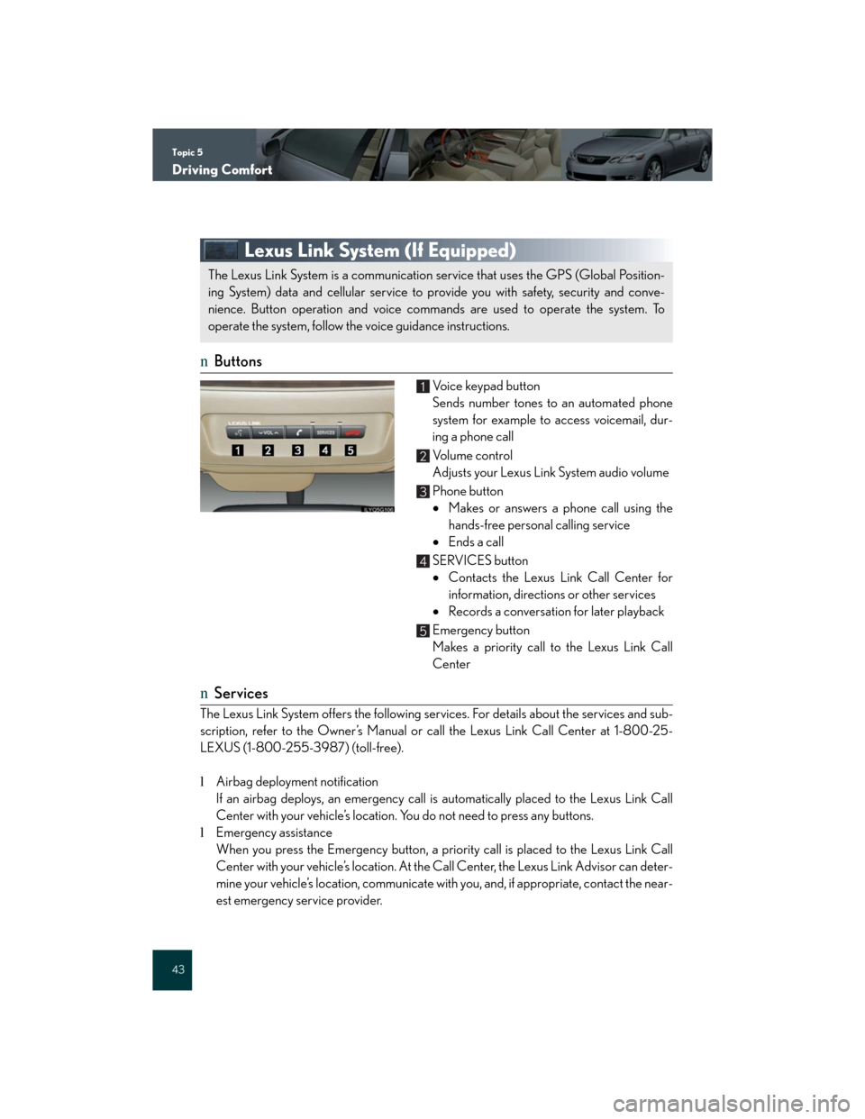 Lexus GS450h 2007  Do-it-yourself maintenance / LEXUS 2007 GS450H FROM JULY 2006 PROD. QUICK REFERENCE MANUAL Topic 5
Driving Comfort
43
Lexus Link System (If Equipped)
nButtons
Vo i c e  k e y p a d  b u t t o n
Sends number tones to an automated phone
system for example to access voicemail, dur-
ing a phone
