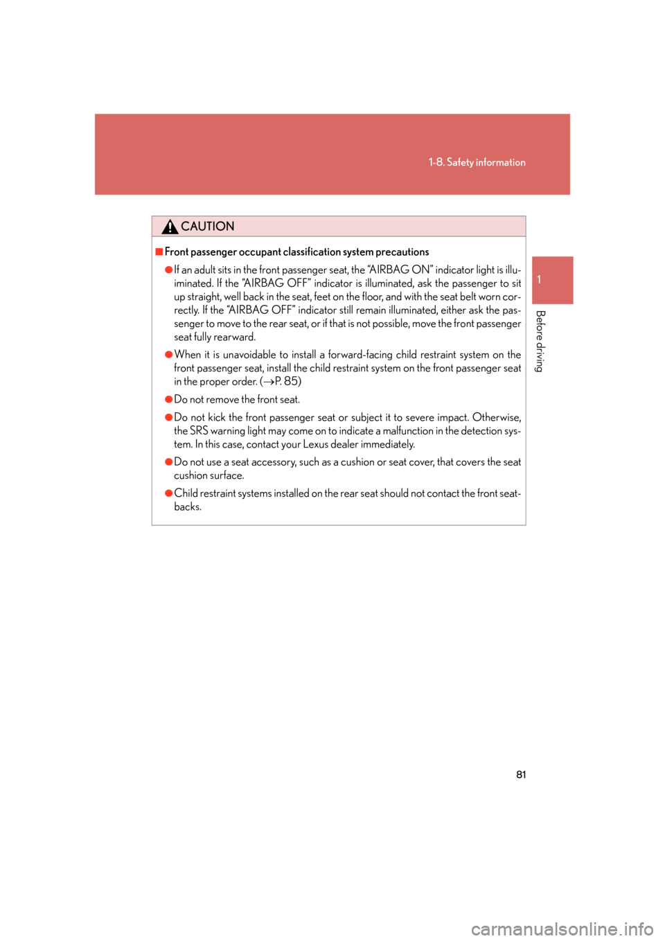 Lexus GS450h 2007  Do-it-yourself maintenance / LEXUS 2007 GS450H FROM JULY 2006 PROD.  (OM30A05U) Owners Guide 81
1-8. Safety information
1
Before driving
CAUTION
■Front passenger occupant classification system precautions
●If an adult sits in the front passenger se at, the “AIRBAG ON” indicator light 
