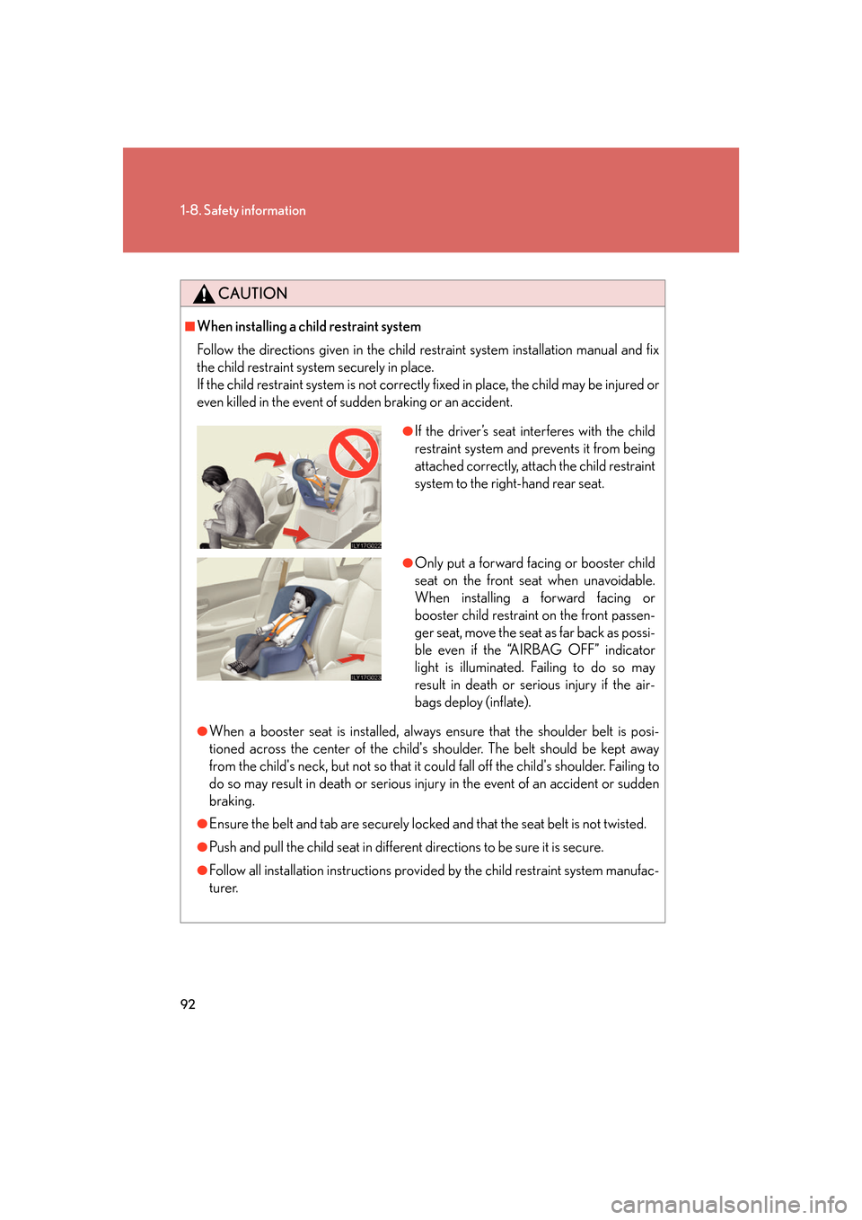 Lexus GS450h 2007  Do-it-yourself maintenance / LEXUS 2007 GS450H FROM JULY 2006 PROD. OWNERS MANUAL (OM30A05U) 92
1-8. Safety information
CAUTION
■When installing a child restraint system
Follow the directions given in the child restraint system installation manual and fix 
the child restraint system securel