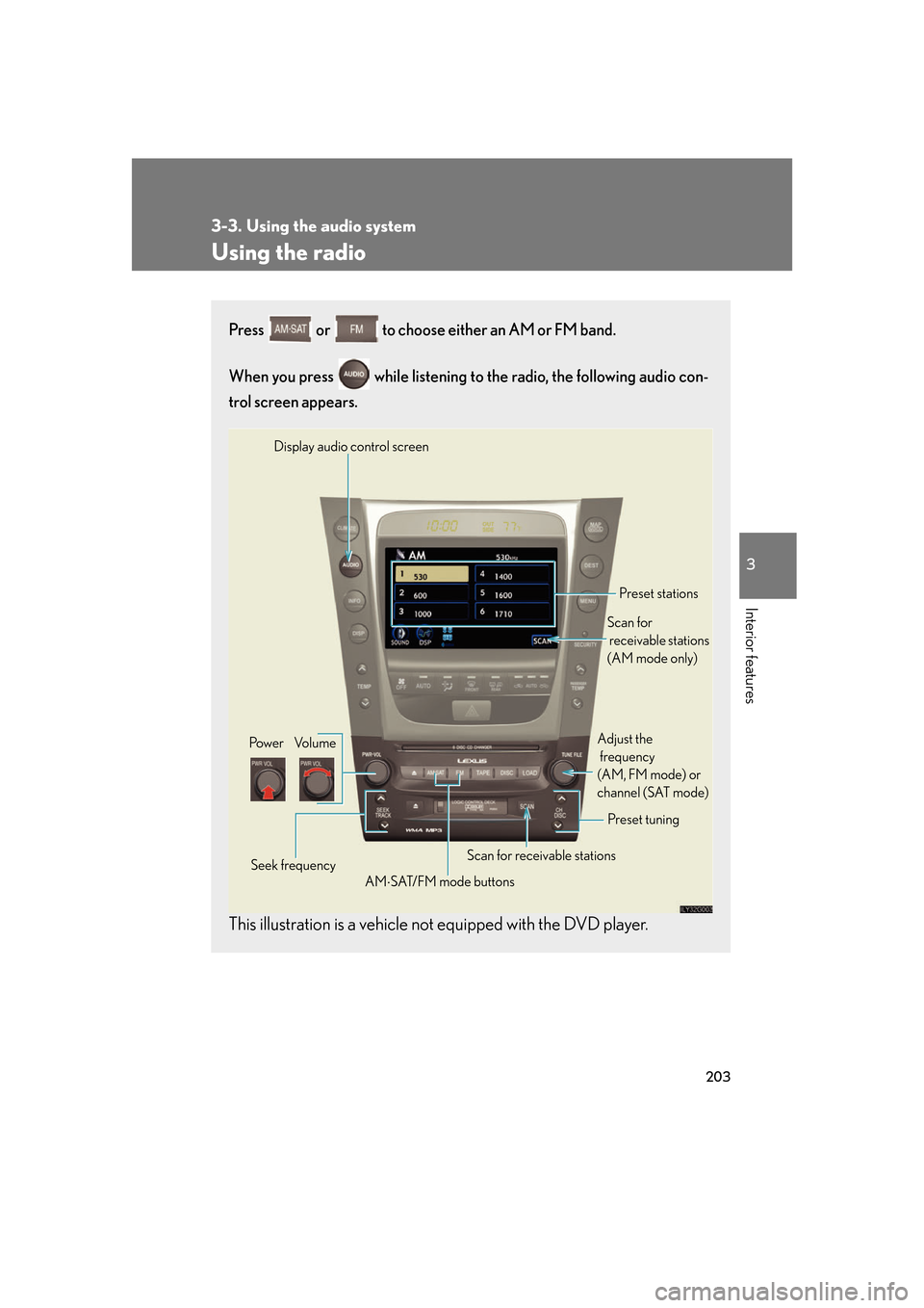 Lexus GS450h 2007  Do-it-yourself maintenance / LEXUS 2007 GS450H FROM JULY 2006 PROD. OWNERS MANUAL (OM30A05U) 203
3-3. Using the audio system
3
Interior features
Using the radio
Press   or   to choose either an AM or FM band.
When you press   while listening to the radio, the following audio con-
trol screen 