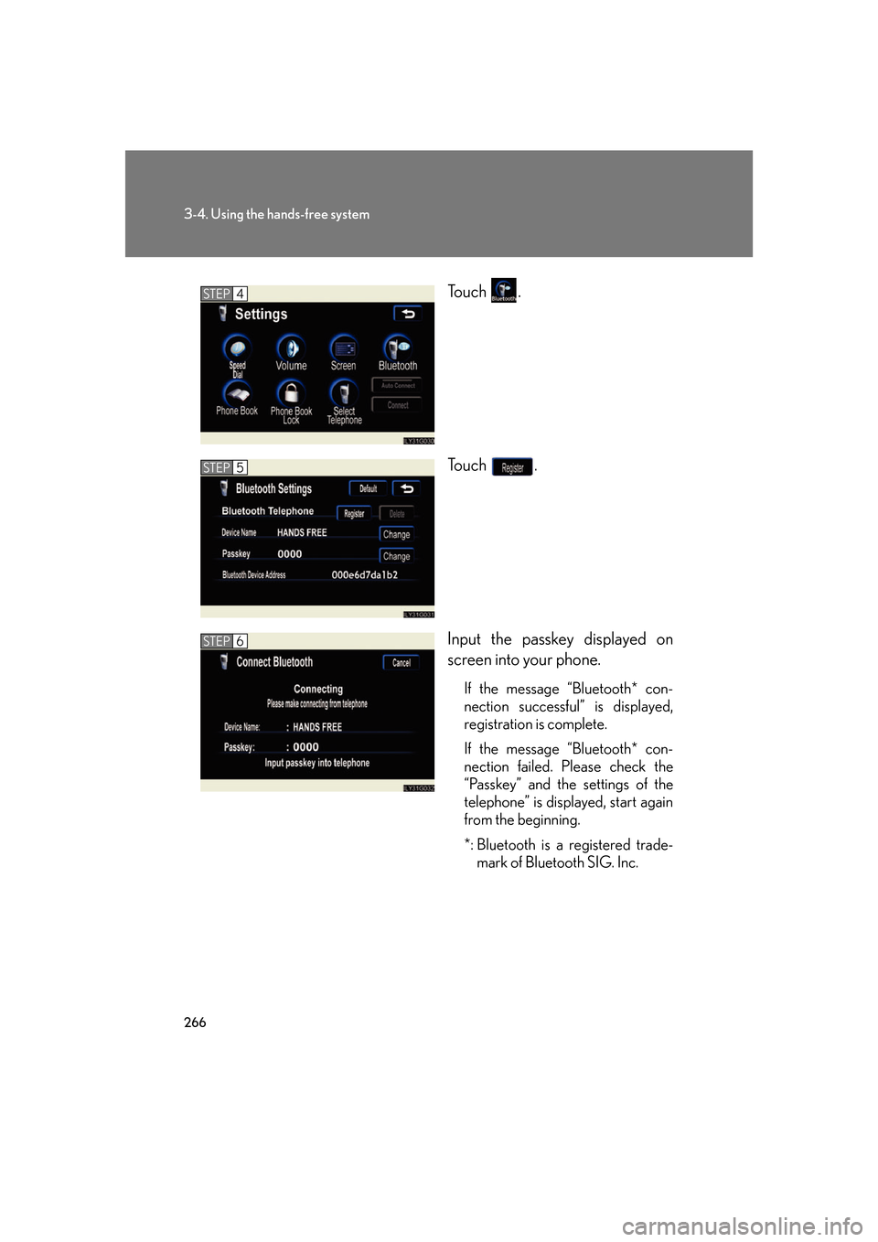 Lexus GS450h 2007  Do-it-yourself maintenance / LEXUS 2007 GS450H FROM JULY 2006 PROD. OWNERS MANUAL (OM30A05U) 266
3-4. Using the hands-free system
To u c h  .
To u c h  .
Input the passkey displayed on 
screen into your phone.
If the message “Bluetooth* con-
nection successful” is displayed, 
registration