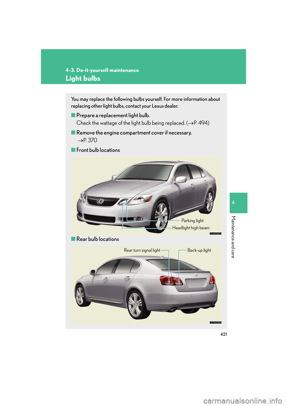 Lexus GS450h 2007  Do-it-yourself maintenance / LEXUS 2007 GS450H FROM JULY 2006 PROD. OWNERS MANUAL (OM30A05U) 421
4-3. Do-it-yourself maintenance
4
Maintenance and care
Light bulbs
You may replace the following bulbs yourself. For more information about 
replacing other light bulbs, contact your Lexus dealer.