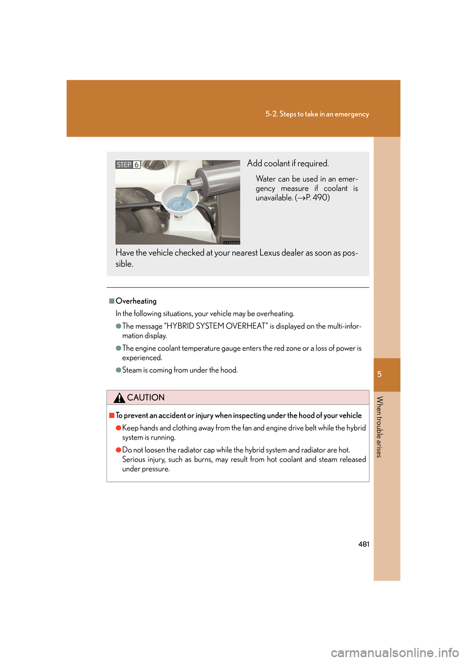 Lexus GS450h 2007  Do-it-yourself maintenance / LEXUS 2007 GS450H FROM JULY 2006 PROD. OWNERS MANUAL (OM30A05U) 5
When trouble arises
481
5-2. Steps to take in an emergency
■Overheating
In the following situations, your vehicle may be overheating.
●The message “HYBRID SYSTEM OVERHEAT” is displayed on th