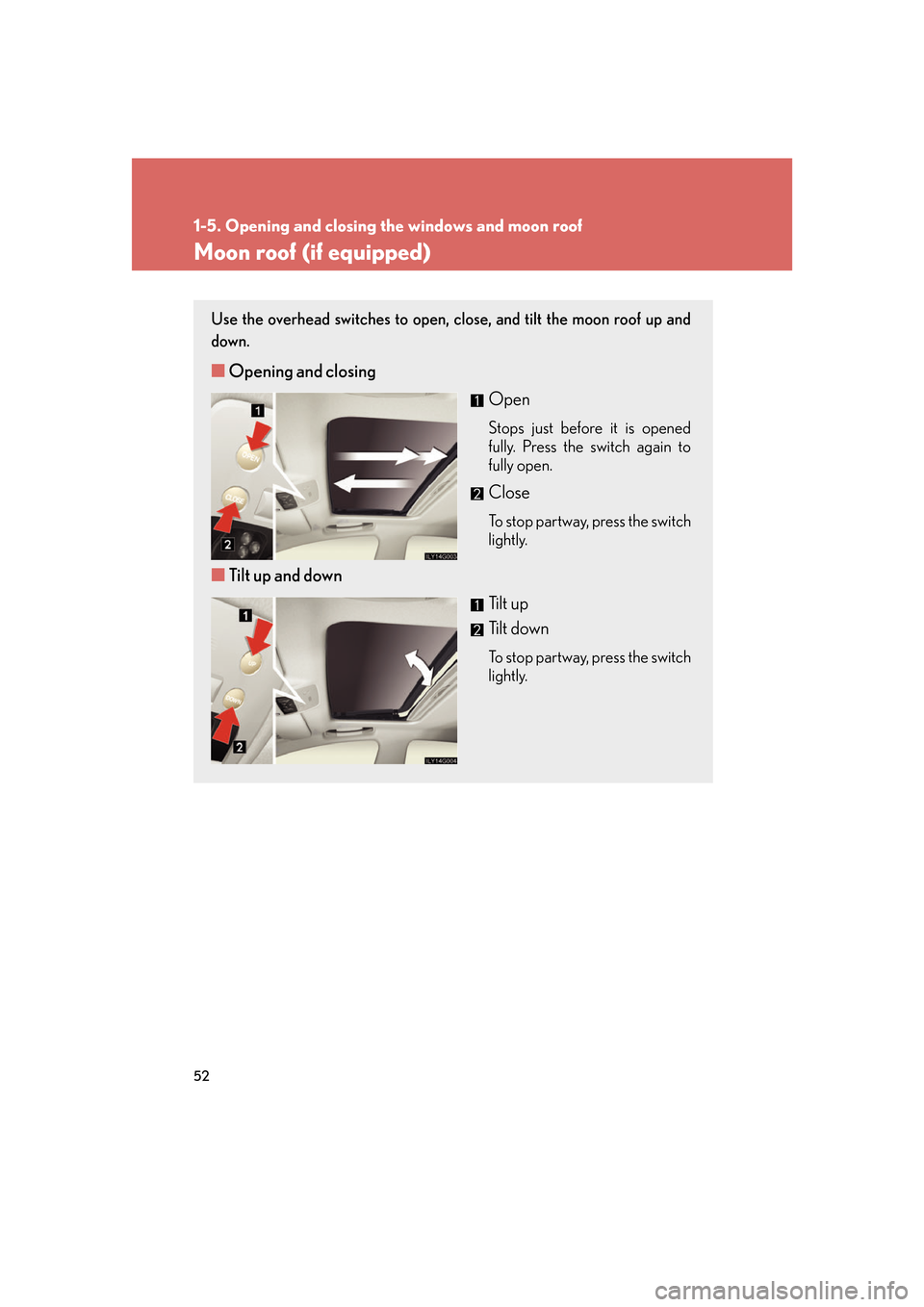 Lexus GS450h 2007  Do-it-yourself maintenance / LEXUS 2007 GS450H FROM JULY 2006 PROD. OWNERS MANUAL (OM30A05U) 52
1-5. Opening and closing the windows and moon roof
Moon roof (if equipped)
Use the overhead switches to open, close, and tilt the moon roof up and 
down.
■Opening and closing
Open
Stops just befo