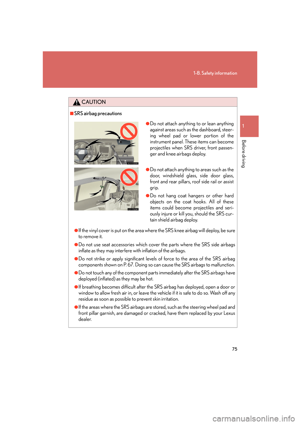 Lexus GS450h 2007  Do-it-yourself maintenance / LEXUS 2007 GS450H FROM JULY 2006 PROD. OWNERS MANUAL (OM30A05U) 75
1-8. Safety information
1
Before driving
CAUTION
■SRS airbag precautions
●If the vinyl cover is put on the area where the SRS knee airbag will deploy, be sure 
to remove it.
●Do not use seat 