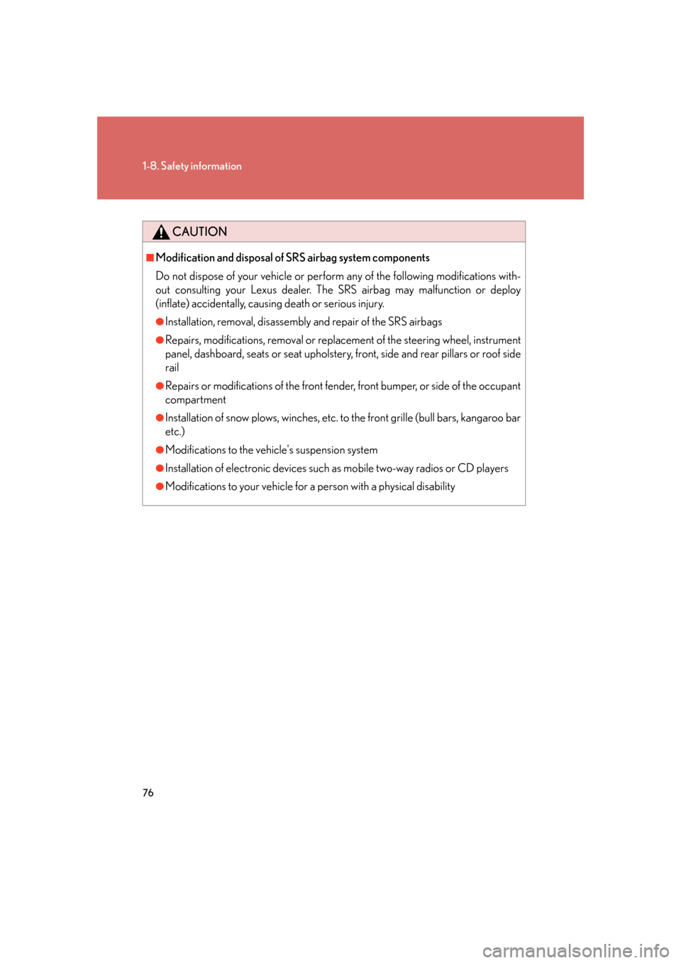 Lexus GS450h 2007  Do-it-yourself maintenance / LEXUS 2007 GS450H FROM JULY 2006 PROD. OWNERS MANUAL (OM30A05U) 76
1-8. Safety information
CAUTION
■Modification and disposal of SRS airbag system components
Do not dispose of your vehicle or perform any of the following modifications with-
out consulting your L