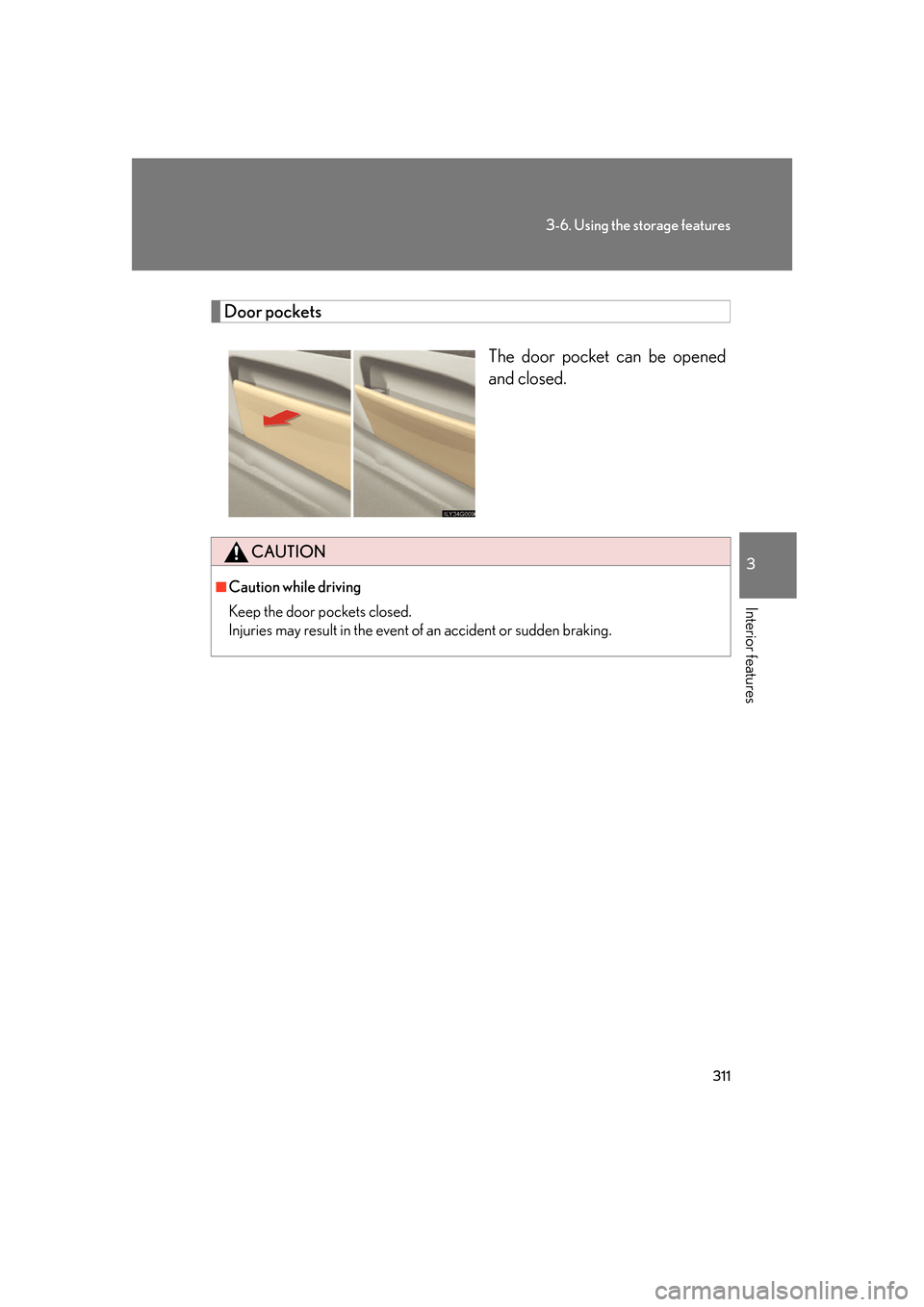 Lexus GS450h 2007  Using the audio system / LEXUS 2007 GS450H FROM JULY 2006 PROD. OWNERS MANUAL (OM30A05U) 311
3-6. Using the storage features
3
Interior features
Door pocketsThe door pocket can be opened 
and closed.
CAUTION
■Caution while driving
Keep the door pockets closed.
Injuries may result in 
