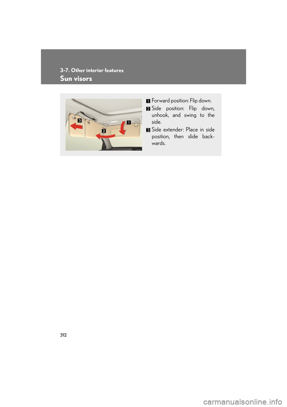Lexus GS450h 2007  Using the audio system / LEXUS 2007 GS450H FROM JULY 2006 PROD. OWNERS MANUAL (OM30A05U) 312
3-7. Other interior features
Sun visors
Forward position: Flip down.
Side position: Flip down, 
unhook, and swing to the 
side.
Side extender: Place in side 
position, then slide back-
wards. 
