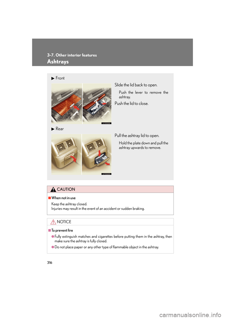 Lexus GS450h 2007  Using the audio system / LEXUS 2007 GS450H FROM JULY 2006 PROD. OWNERS MANUAL (OM30A05U) 316
3-7. Other interior features
Ashtrays
CAUTION
■When not in use
Keep the ashtray closed.
Injuries may result in the event  of an accident or sudden braking.
NOTICE
■To prevent fire
●Fully 