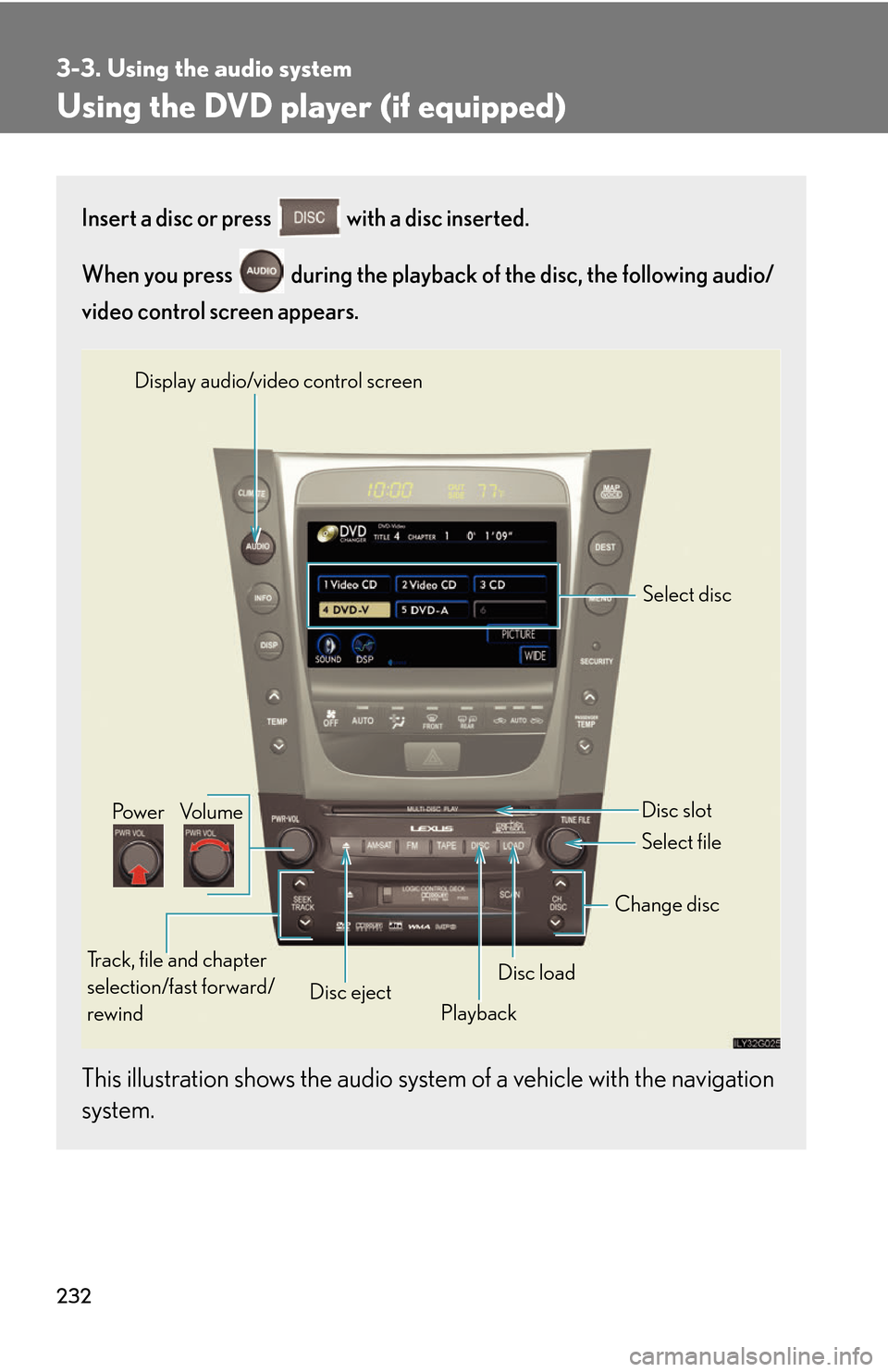 Lexus GS450h 2007  Using the hands-free system (for cellular phone) / LEXUS 2007 GS450H THROUGH JUNE 2006 PROD. OWNERS MANUAL (OM30727U) 232
3-3. Using the audio system
Using the DVD player (if equipped)
Insert a disc or press  with a disc inserted.
When you press   during the playback of the disc, the following audio/
video control