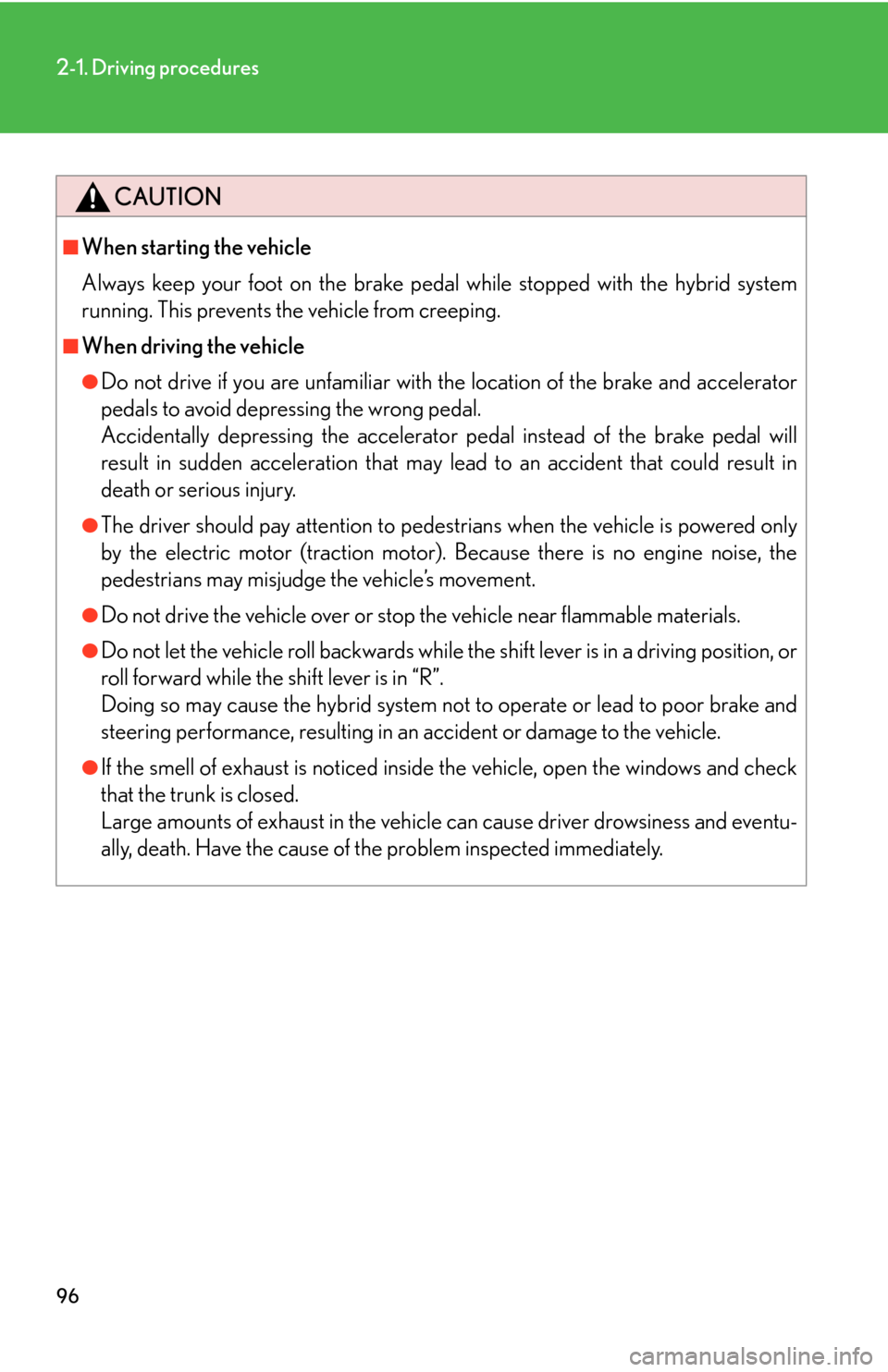Lexus GS450h 2007 Scheduled Maintenance Guide / LEXUS 2007 GS450H THROUGH JUNE 2006 PROD. OWNERS MANUAL (OM30727U) 96
2-1. Driving procedures
CAUTION
■When starting the vehicle
Always keep your foot on the brake pedal while stopped with the hybrid system
running. This prevents the vehicle from creeping.
■When Lexus GS450h 2007 Scheduled Maintenance Guide / LEXUS 2007 GS450H THROUGH JUNE 2006 PROD. OWNERS MANUAL (OM30727U) 96
2-1. Driving procedures
CAUTION
■When starting the vehicle
Always keep your foot on the brake pedal while stopped with the hybrid system
running. This prevents the vehicle from creeping.
■When