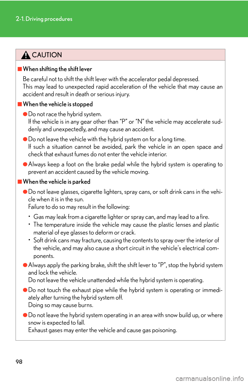 Lexus GS450h 2007  Scheduled Maintenance Guide / LEXUS 2007 GS450H THROUGH JUNE 2006 PROD. OWNERS MANUAL (OM30727U) 98
2-1. Driving procedures
CAUTION
■When shifting the shift lever
Be careful not to shift the shift lever with the accelerator pedal depressed.
This may lead to unexpected rapid acceleration of t