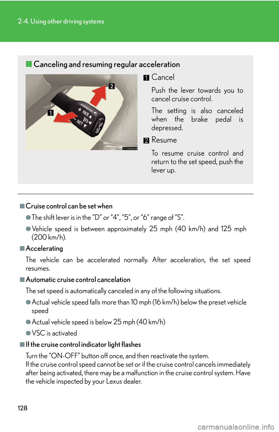 Lexus GS450h 2007  Scheduled Maintenance Guide / LEXUS 2007 GS450H THROUGH JUNE 2006 PROD. OWNERS MANUAL (OM30727U) 128
2-4. Using other driving systems
■Cruise control can be set when
●The shift lever is in the “D” or “4”, “5”, or “6” range of “S”.
●Vehicle speed is between approximately 