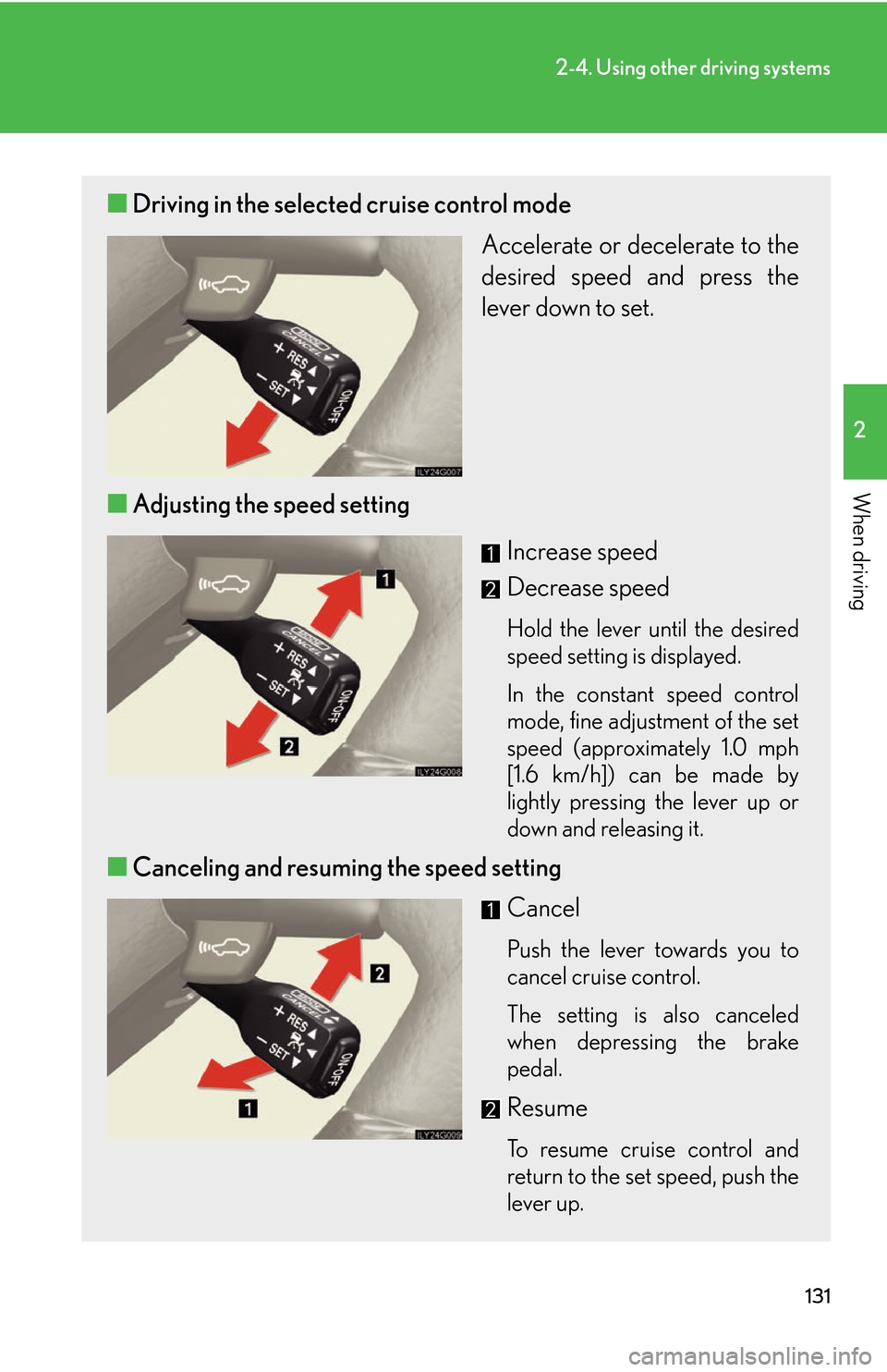 Lexus GS450h 2007  Scheduled Maintenance Guide / LEXUS 2007 GS450H THROUGH JUNE 2006 PROD. OWNERS MANUAL (OM30727U) 131
2-4. Using other driving systems
2
When driving
■Driving in the selected cruise control mode
Accelerate or decelerate to the 
desired speed and press the 
lever down to set. 
■ A
djusting the 