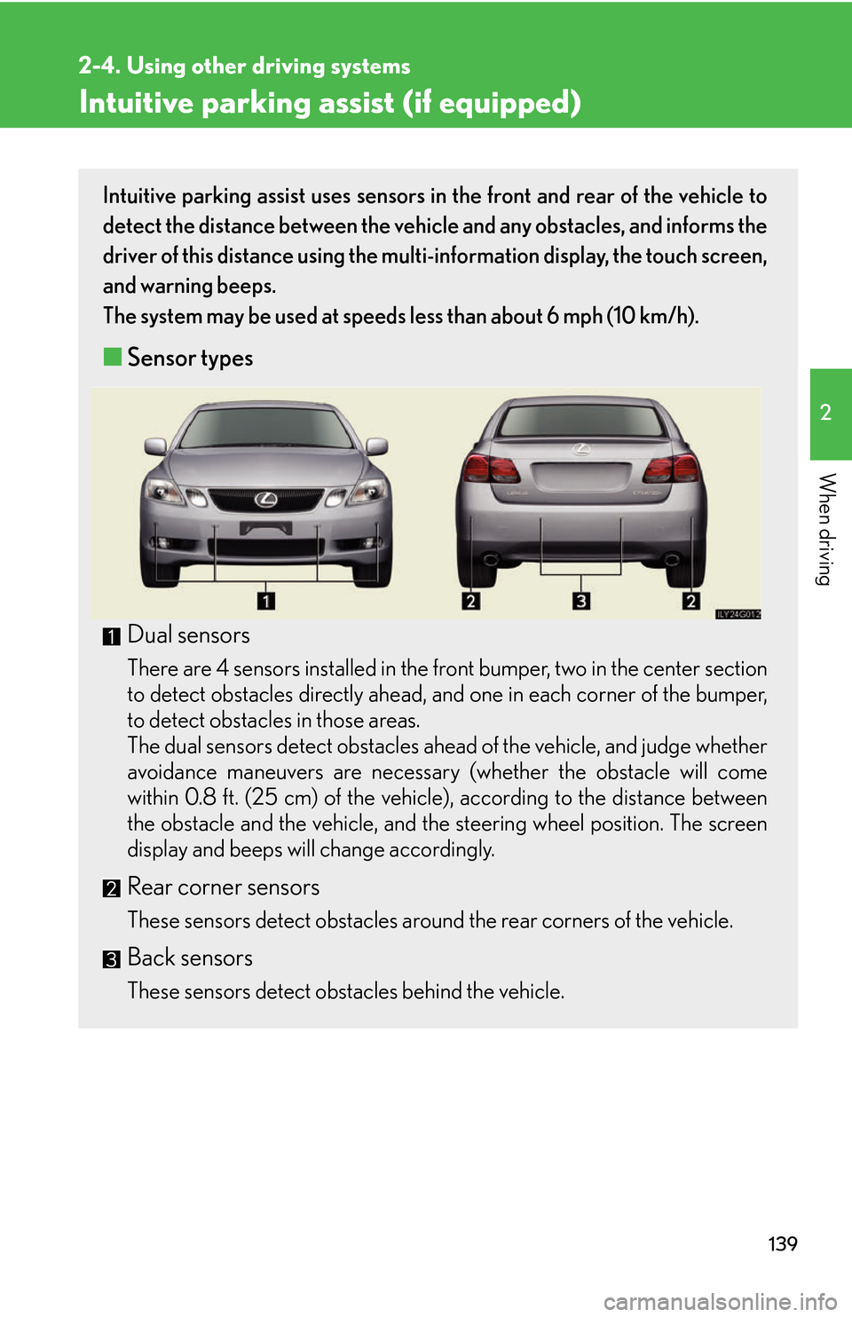 Lexus GS450h 2007 Scheduled Maintenance Guide / LEXUS 2007 GS450H THROUGH JUNE 2006 PROD. (OM30727U) User Guide 139
2-4. Using other driving systems
2
When driving
Intuitive parking assist (if equipped)
Intuitive parking assist uses sensors in the front and rear of the vehicle to
detect the distance between th Lexus GS450h 2007 Scheduled Maintenance Guide / LEXUS 2007 GS450H THROUGH JUNE 2006 PROD. (OM30727U) User Guide 139
2-4. Using other driving systems
2
When driving
Intuitive parking assist (if equipped)
Intuitive parking assist uses sensors in the front and rear of the vehicle to
detect the distance between th