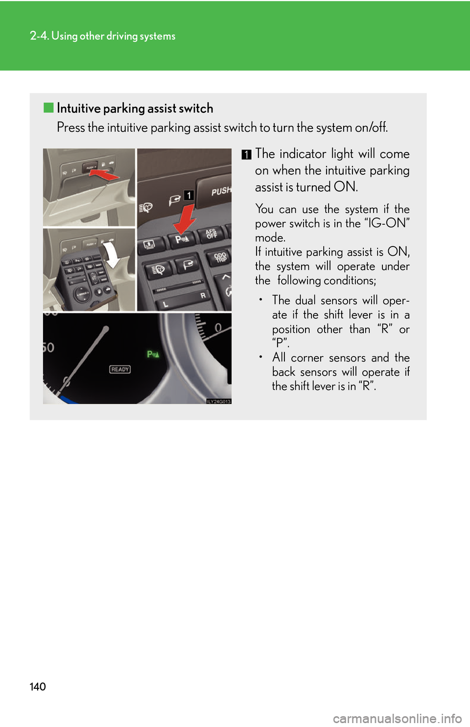 Lexus GS450h 2007 Scheduled Maintenance Guide / LEXUS 2007 GS450H THROUGH JUNE 2006 PROD. (OM30727U) User Guide 140
2-4. Using other driving systems
■Intuitive parking assist switch
Press the intuitive parking assist switch to turn the system on/off.
The indicator light will come
on when the intuitive parkin Lexus GS450h 2007 Scheduled Maintenance Guide / LEXUS 2007 GS450H THROUGH JUNE 2006 PROD. (OM30727U) User Guide 140
2-4. Using other driving systems
■Intuitive parking assist switch
Press the intuitive parking assist switch to turn the system on/off.
The indicator light will come
on when the intuitive parkin