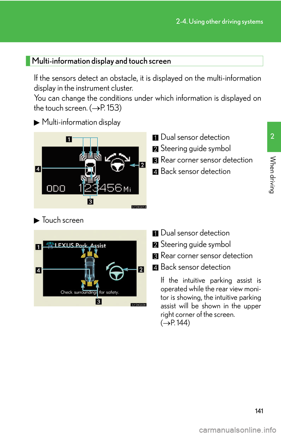Lexus GS450h 2007 Scheduled Maintenance Guide / LEXUS 2007 GS450H THROUGH JUNE 2006 PROD. (OM30727U) User Guide 141
2-4. Using other driving systems
2
When driving
Multi-information display and touch screen
If the sensors detect an obstacle, it is displayed on the multi-information
display in the instrument cl Lexus GS450h 2007 Scheduled Maintenance Guide / LEXUS 2007 GS450H THROUGH JUNE 2006 PROD. (OM30727U) User Guide 141
2-4. Using other driving systems
2
When driving
Multi-information display and touch screen
If the sensors detect an obstacle, it is displayed on the multi-information
display in the instrument cl