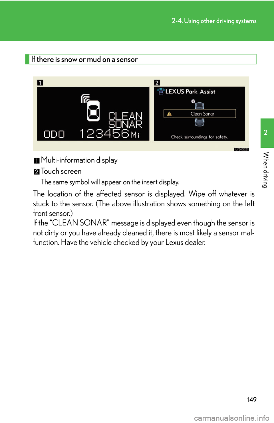 Lexus GS450h 2007 Scheduled Maintenance Guide / LEXUS 2007 GS450H THROUGH JUNE 2006 PROD. (OM30727U) Owners Guide 149
2-4. Using other driving systems
2
When driving
If there is snow or mud on a sensor
Multi-information display
Touch screen
The same symbol will appear on the insert display.
The location of the af Lexus GS450h 2007 Scheduled Maintenance Guide / LEXUS 2007 GS450H THROUGH JUNE 2006 PROD. (OM30727U) Owners Guide 149
2-4. Using other driving systems
2
When driving
If there is snow or mud on a sensor
Multi-information display
Touch screen
The same symbol will appear on the insert display.
The location of the af