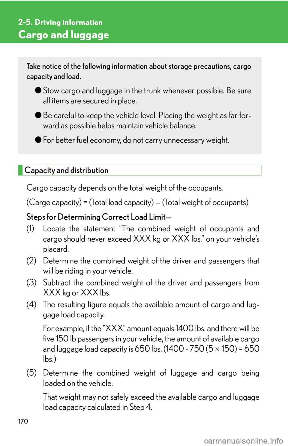 Lexus GS450h 2007 Scheduled Maintenance Guide / LEXUS 2007 GS450H THROUGH JUNE 2006 PROD. OWNERS MANUAL (OM30727U) 170
2-5. Driving information
Cargo and luggage
Capacity and distribution
Cargo capacity depends on the total weight of the occupants.
(Cargo capacity) = (Total load capa city) — (T
otal weight of Lexus GS450h 2007 Scheduled Maintenance Guide / LEXUS 2007 GS450H THROUGH JUNE 2006 PROD. OWNERS MANUAL (OM30727U) 170
2-5. Driving information
Cargo and luggage
Capacity and distribution
Cargo capacity depends on the total weight of the occupants.
(Cargo capacity) = (Total load capa city) — (T
otal weight of