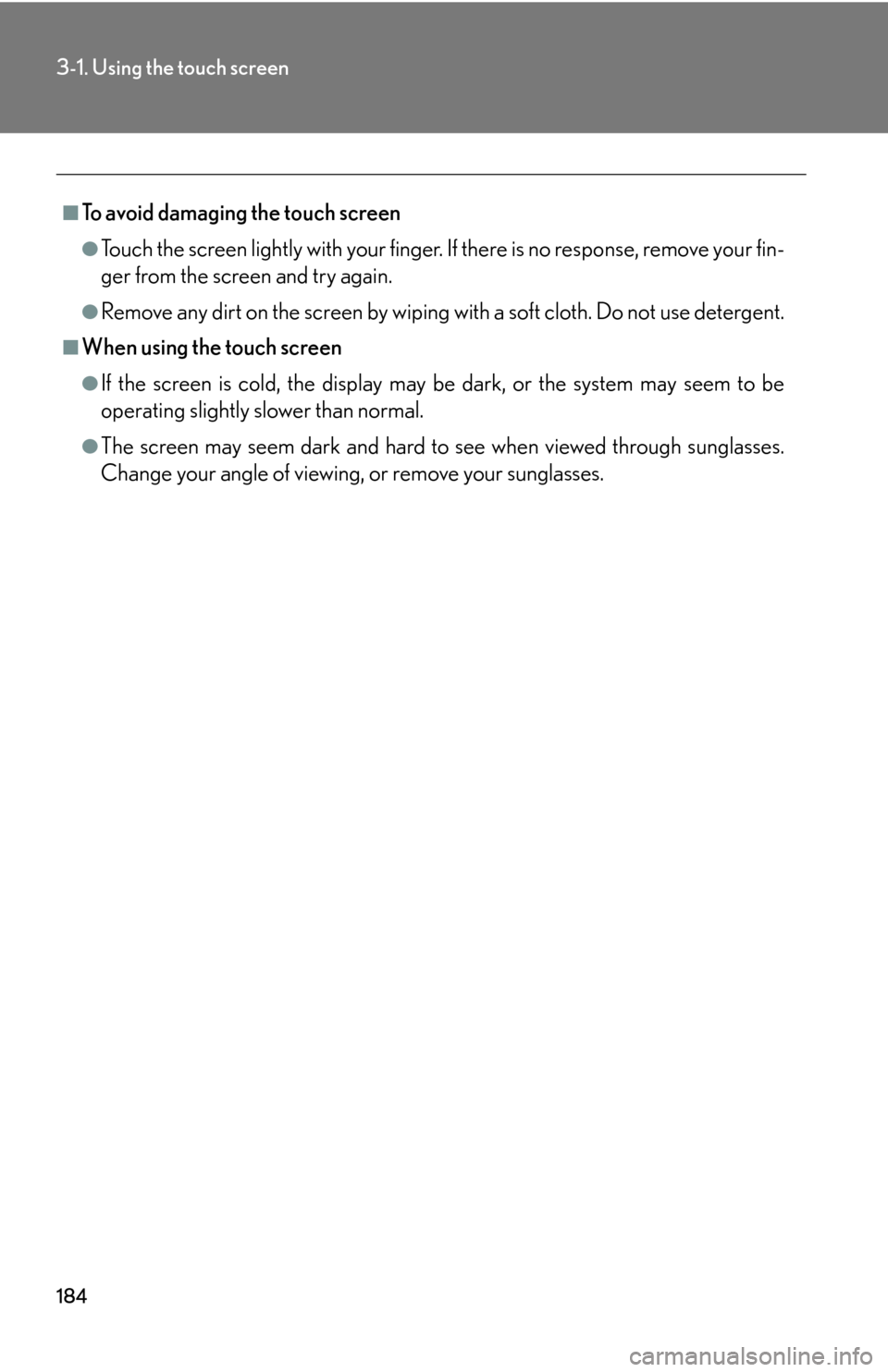 Lexus GS450h 2007  Scheduled Maintenance Guide / LEXUS 2007 GS450H THROUGH JUNE 2006 PROD.  (OM30727U) Service Manual 184
3-1. Using the touch screen
■To avoid damaging the touch screen
●Touch the screen lightly with your finger. If there is no response, remove your fin-
ger from the screen and try again.
●Remo
