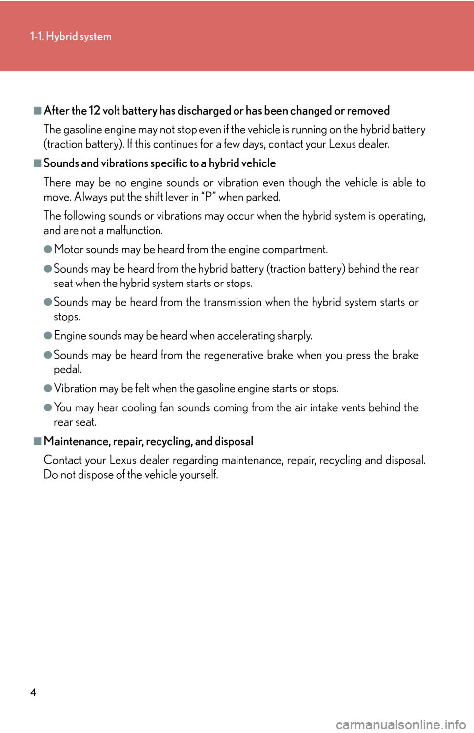 Lexus GS450h 2007 Scheduled Maintenance Guide / LEXUS 2007 GS450H THROUGH JUNE 2006 PROD. OWNERS MANUAL (OM30727U) 4
1-1. Hybrid system
■After the 12 volt battery has discharged or has been changed or removed
The gasoline engine may not stop even if the vehicle is running on the hybrid battery
(traction batter Lexus GS450h 2007 Scheduled Maintenance Guide / LEXUS 2007 GS450H THROUGH JUNE 2006 PROD. OWNERS MANUAL (OM30727U) 4
1-1. Hybrid system
■After the 12 volt battery has discharged or has been changed or removed
The gasoline engine may not stop even if the vehicle is running on the hybrid battery
(traction batter