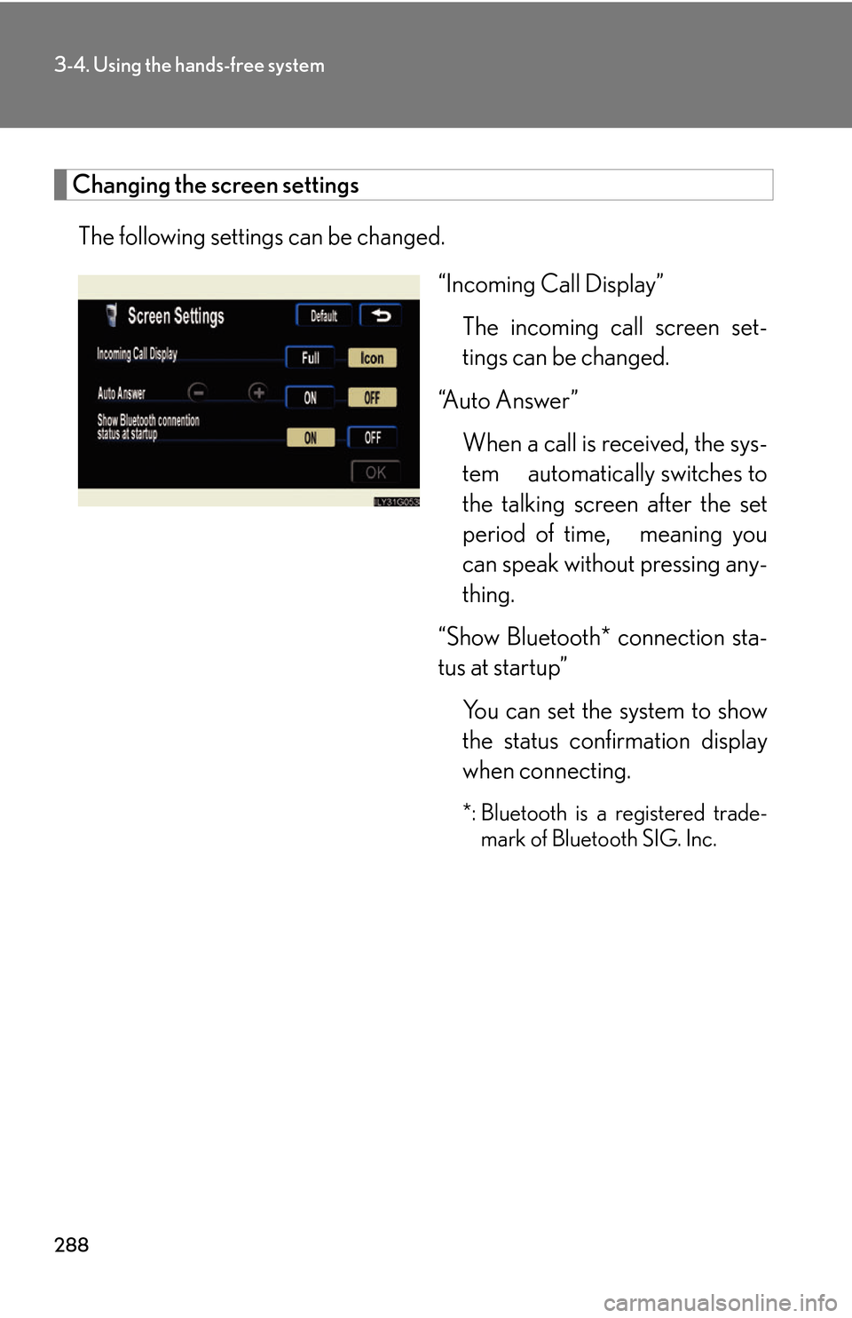 Lexus GS450h 2007 Scheduled Maintenance Guide / LEXUS 2007 GS450H THROUGH JUNE 2006 PROD. (OM30727U) User Guide 288
3-4. Using the hands-free system
Changing the screen settings
The following settings can be changed.“Incoming Call Display”The incoming call screen set -
tings can be changed.
“Auto Answer Lexus GS450h 2007 Scheduled Maintenance Guide / LEXUS 2007 GS450H THROUGH JUNE 2006 PROD. (OM30727U) User Guide 288
3-4. Using the hands-free system
Changing the screen settings
The following settings can be changed.“Incoming Call Display”The incoming call screen set -
tings can be changed.
“Auto Answer