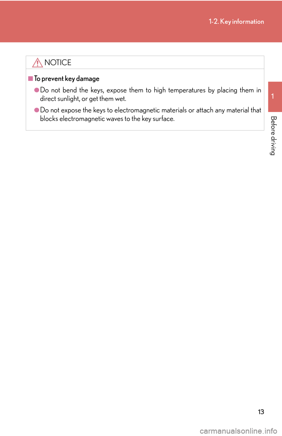 Lexus GS450h 2007 Scheduled Maintenance Guide / LEXUS 2007 GS450H THROUGH JUNE 2006 PROD. (OM30727U) Owners Guide 13
1-2. Key information
1
Before driving
NOTICE
■To prevent key damage
●Do not bend the keys, expose them to high temperatures by placing them in
direct sunlight, or get them wet.
●Do not expos Lexus GS450h 2007 Scheduled Maintenance Guide / LEXUS 2007 GS450H THROUGH JUNE 2006 PROD. (OM30727U) Owners Guide 13
1-2. Key information
1
Before driving
NOTICE
■To prevent key damage
●Do not bend the keys, expose them to high temperatures by placing them in
direct sunlight, or get them wet.
●Do not expos