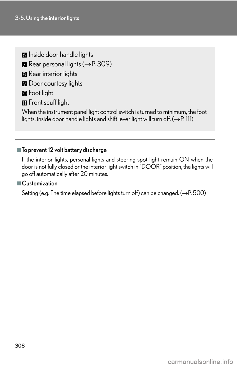Lexus GS450h 2007  Scheduled Maintenance Guide / LEXUS 2007 GS450H THROUGH JUNE 2006 PROD. OWNERS MANUAL (OM30727U) 308
3-5. Using the interior lights
■To prevent 12 volt battery discharge
If the interior lights, personal lights and steering spot light remain ON when the 
door is not ful
ly closed or the interior