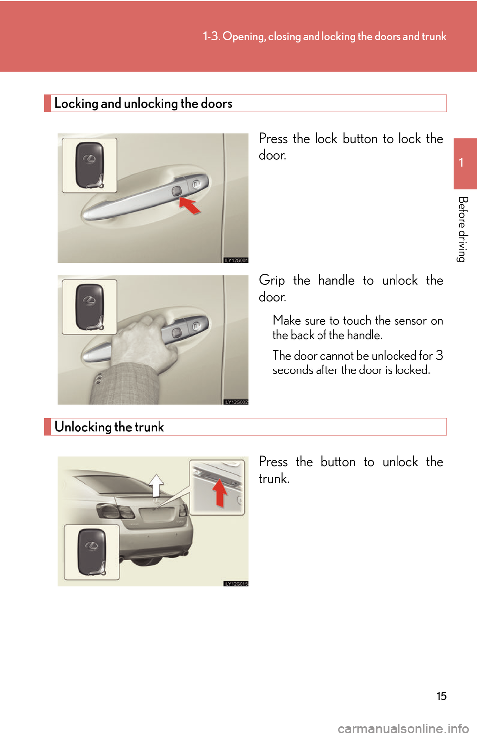 Lexus GS450h 2007 Scheduled Maintenance Guide / LEXUS 2007 GS450H THROUGH JUNE 2006 PROD. OWNERS MANUAL (OM30727U) 15
1-3. Opening, closing and locking the doors and trunk
1
Before driving
Locking and unlocking the doors
Press the lock button to lock the
door.
Grip the handle to unlock the
door
.
Make sure to to Lexus GS450h 2007 Scheduled Maintenance Guide / LEXUS 2007 GS450H THROUGH JUNE 2006 PROD. OWNERS MANUAL (OM30727U) 15
1-3. Opening, closing and locking the doors and trunk
1
Before driving
Locking and unlocking the doors
Press the lock button to lock the
door.
Grip the handle to unlock the
door
.
Make sure to to
