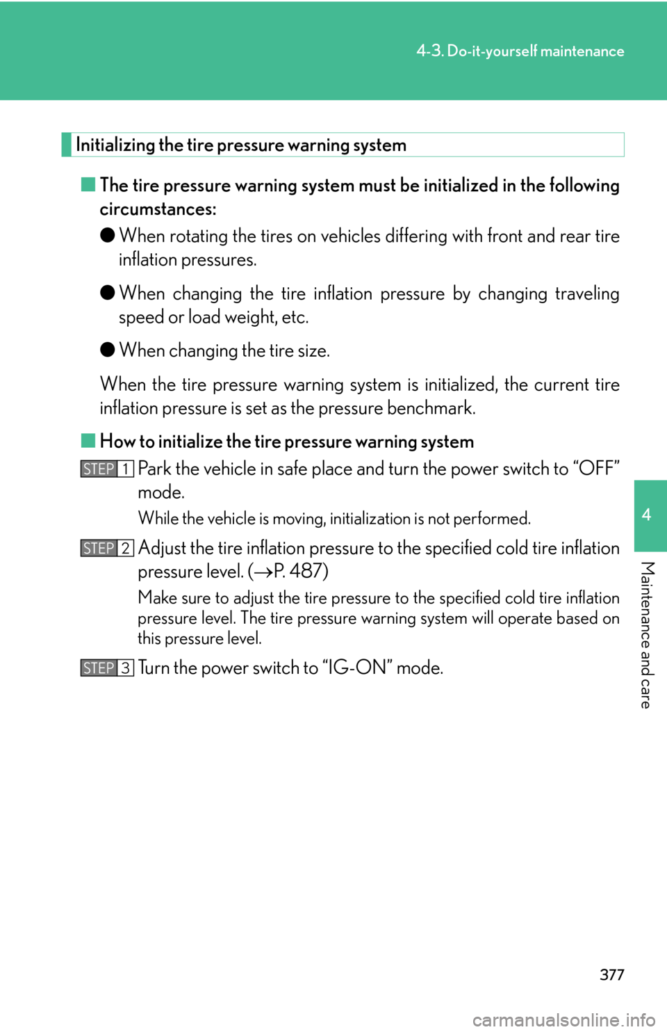 Lexus GS450h 2007 Scheduled Maintenance Guide / LEXUS 2007 GS450H THROUGH JUNE 2006 PROD. OWNERS MANUAL (OM30727U) 377
4-3. Do-it-yourself maintenance
4
Maintenance and care
Initializing the tire pressure warning system
■The tire pressure warning system must be initialized in the following
circumstances:
● W Lexus GS450h 2007 Scheduled Maintenance Guide / LEXUS 2007 GS450H THROUGH JUNE 2006 PROD. OWNERS MANUAL (OM30727U) 377
4-3. Do-it-yourself maintenance
4
Maintenance and care
Initializing the tire pressure warning system
■The tire pressure warning system must be initialized in the following
circumstances:
● W