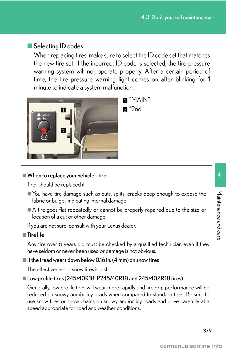Lexus GS450h 2007 Scheduled Maintenance Guide / LEXUS 2007 GS450H THROUGH JUNE 2006 PROD. OWNERS MANUAL (OM30727U) 379
4-3. Do-it-yourself maintenance
4
Maintenance and care
■Selecting ID codes
When replacing tires, make sure to select the ID code set that matches
the ne
w tire set. If the incorrect ID code Lexus GS450h 2007 Scheduled Maintenance Guide / LEXUS 2007 GS450H THROUGH JUNE 2006 PROD. OWNERS MANUAL (OM30727U) 379
4-3. Do-it-yourself maintenance
4
Maintenance and care
■Selecting ID codes
When replacing tires, make sure to select the ID code set that matches
the ne
w tire set. If the incorrect ID code