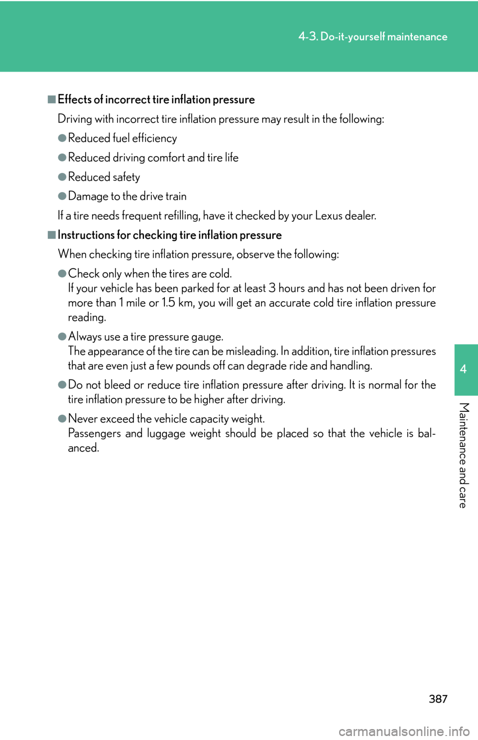 Lexus GS450h 2007 Scheduled Maintenance Guide / LEXUS 2007 GS450H THROUGH JUNE 2006 PROD. OWNERS MANUAL (OM30727U) 387
4-3. Do-it-yourself maintenance
4
Maintenance and care
■Effects of incorrect tire inflation pressure
Driving with incorrect tire inflation pressure may result in the following:
●Reduced fuel e Lexus GS450h 2007 Scheduled Maintenance Guide / LEXUS 2007 GS450H THROUGH JUNE 2006 PROD. OWNERS MANUAL (OM30727U) 387
4-3. Do-it-yourself maintenance
4
Maintenance and care
■Effects of incorrect tire inflation pressure
Driving with incorrect tire inflation pressure may result in the following:
●Reduced fuel e