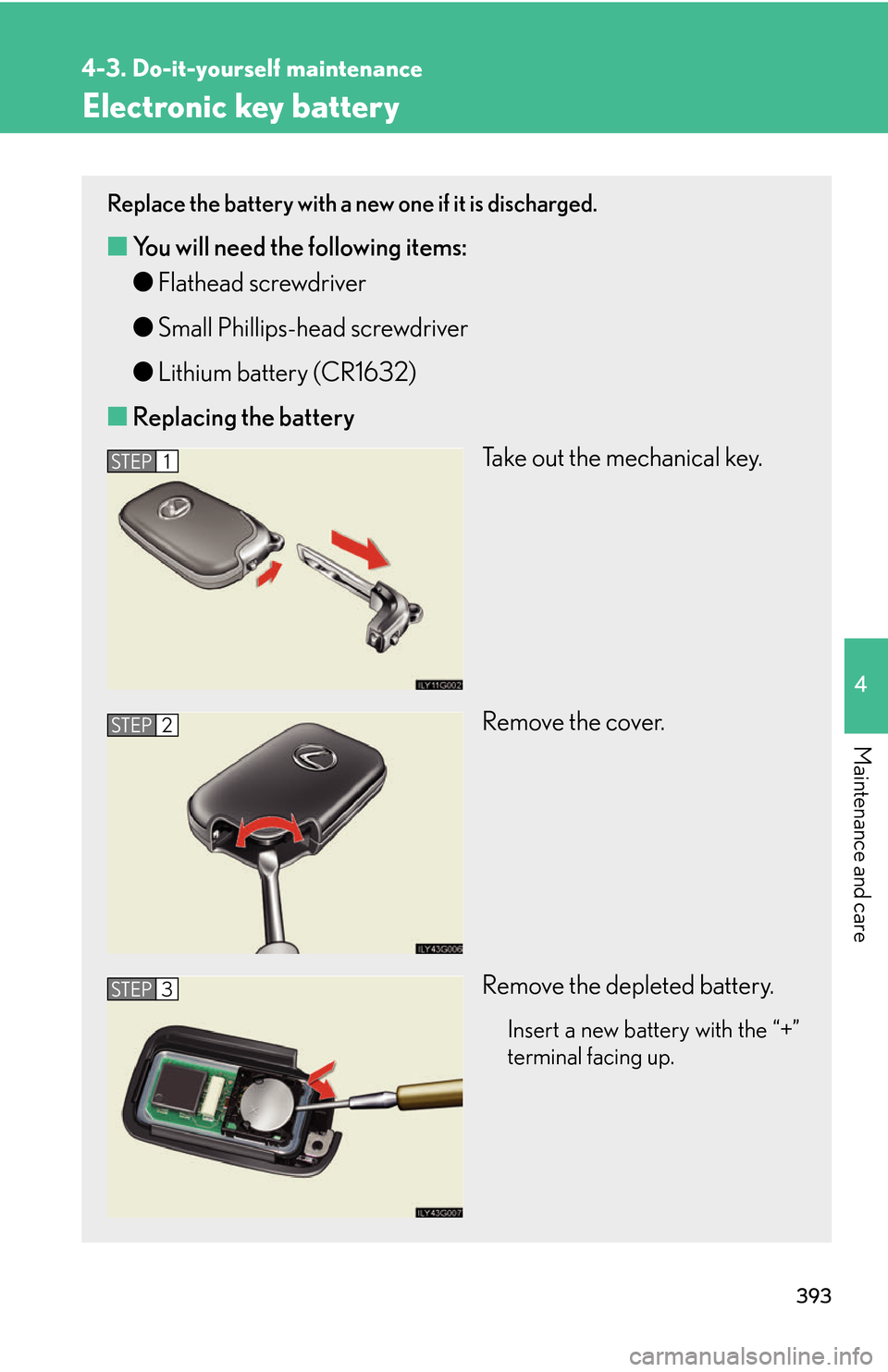 Lexus GS450h 2007  Scheduled Maintenance Guide / LEXUS 2007 GS450H THROUGH JUNE 2006 PROD. OWNERS MANUAL (OM30727U) 393
4-3. Do-it-yourself maintenance
4
Maintenance and care
Electronic key battery
Replace the battery with a new one if it is discharged.
■You will need the following items:
●F
lathead screwdriver